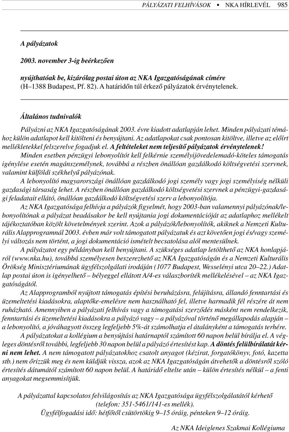 Minden pályázati témához külön adatlapot kell kitölteni és benyújtani. Az adatlapokat csak pontosan kitöltve, illetve az elõírt mellékletekkel felszerelve fogadjuk el.