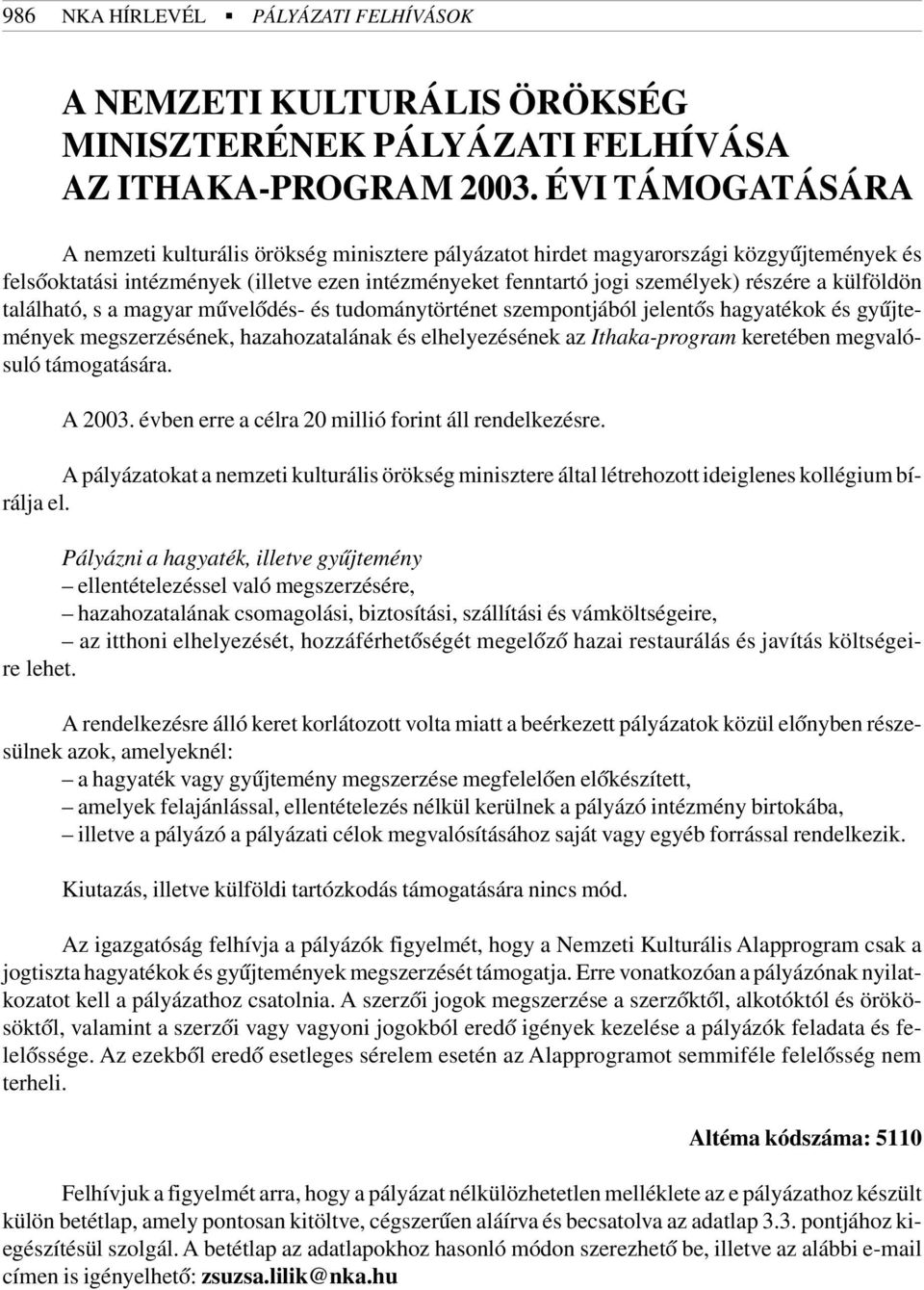 külföldön található, s a magyar mûvelõdés- és tudománytörténet szempontjából jelentõs hagyatékok és gyûjtemények megszerzésének, hazahozatalának és elhelyezésének az Ithaka-program keretében