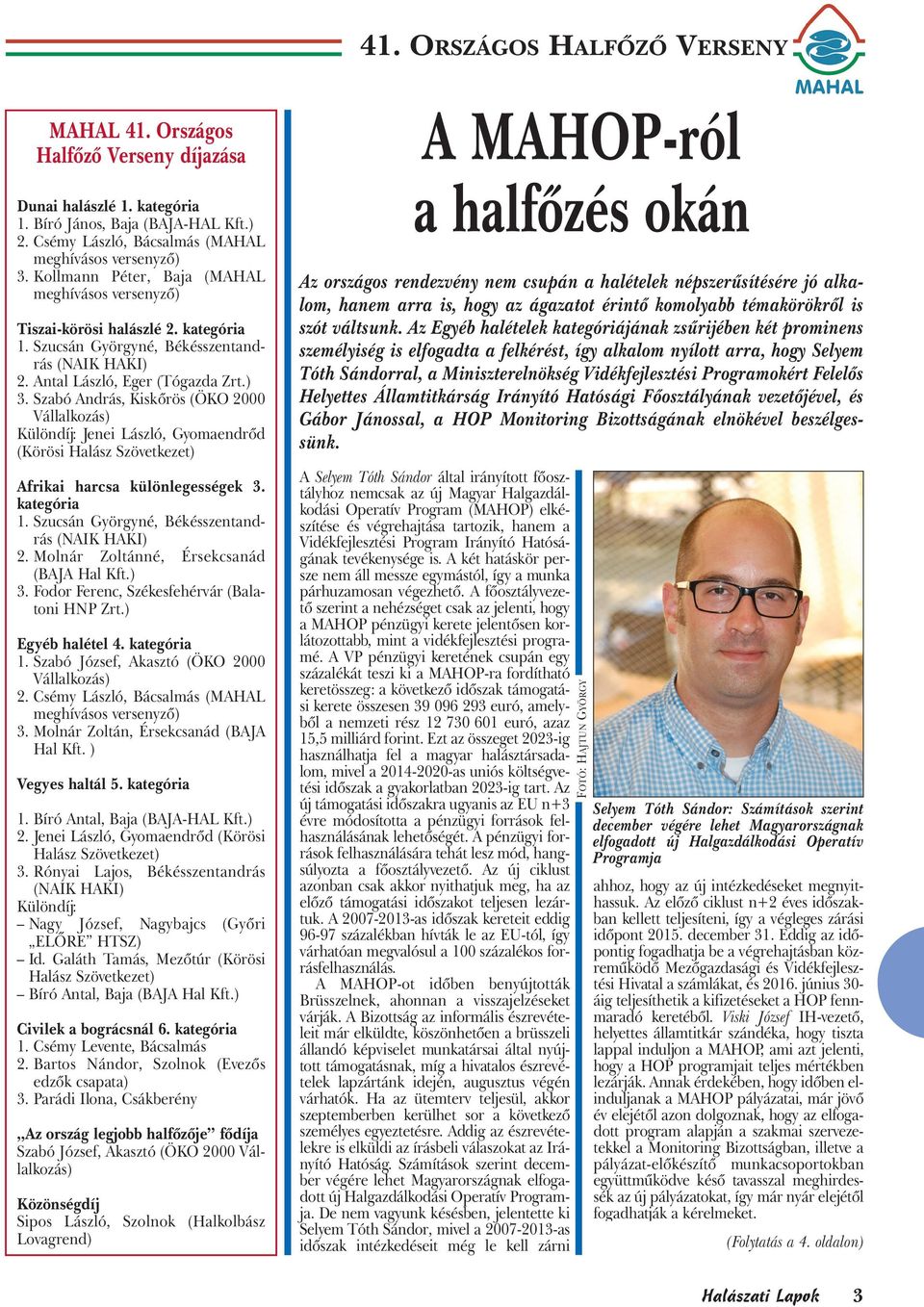 Szabó András, Kiskőrös (ÖKO 2000 Vállalkozás) Különdíj: Jenei László, Gyomaendrőd (Körösi Halász Szövetkezet) Afrikai harcsa különlegességek 3. kategória 1.