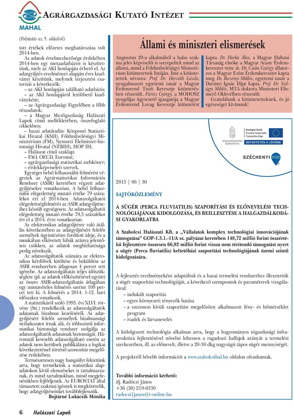 Az adatgyűjtés eredményei alapján éves kiadványt készítünk, melynek terjesztési csatornái a következők: az AKI honlapján található adatbázis; az AKI honlapjáról letölthető kiadványként; az