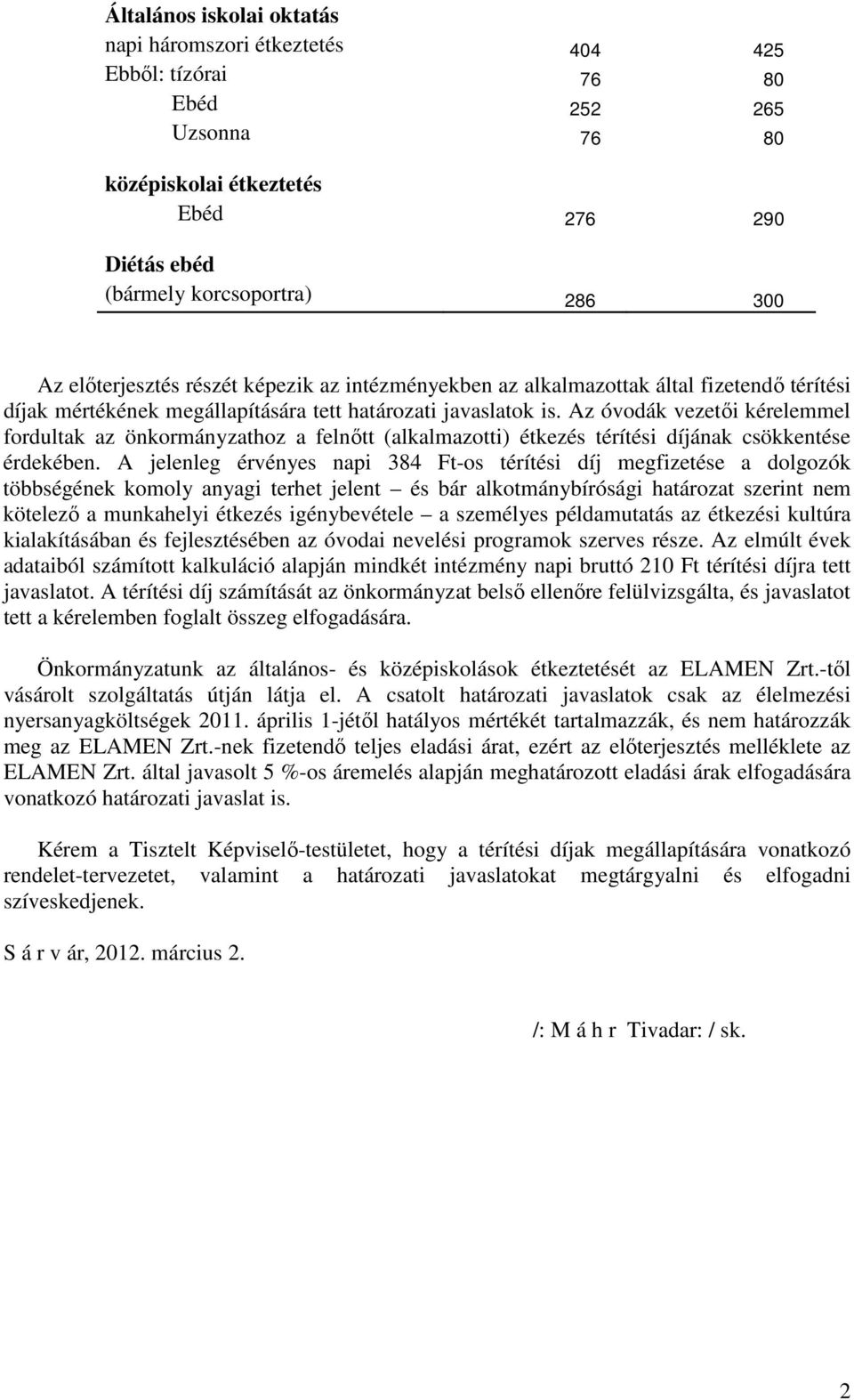 Az óvodák vezetői kérelemmel fordultak az önkormányzathoz a felnőtt (alkalmazotti) étkezés térítési díjának csökkentése érdekében.