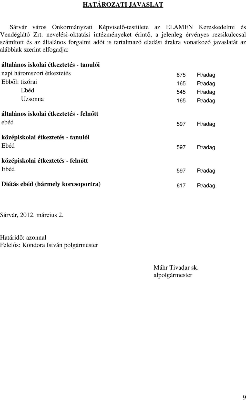 javaslatát az alábbiak szerint elfogadja: általános iskolai étkeztetés - tanulói napi háromszori étkeztetés 875 Ft/adag Ebből: tízórai 165 Ft/adag Ebéd 545