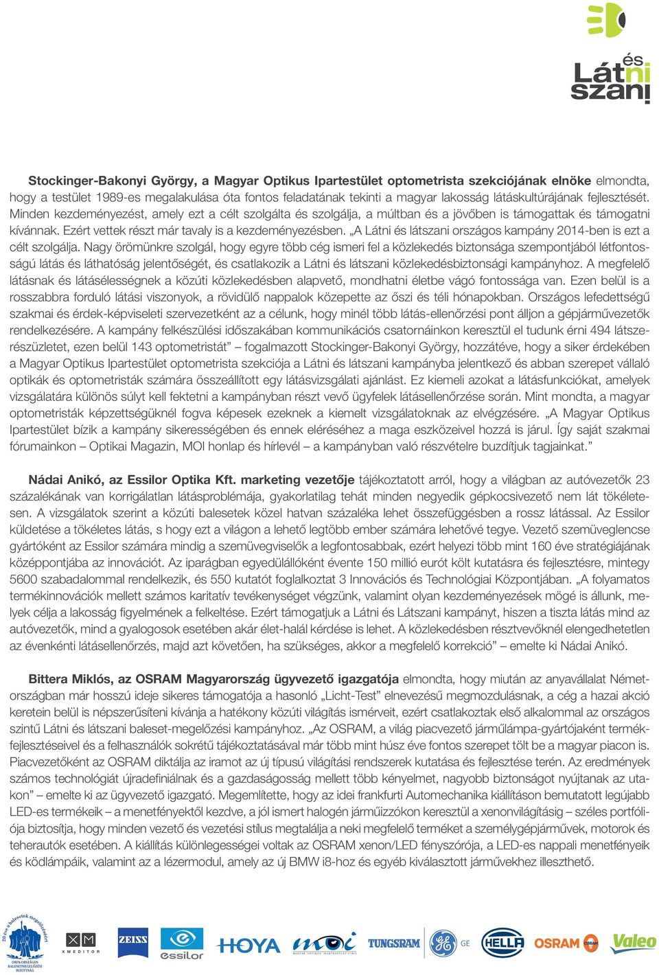 Ezért vettek részt már tavaly is a kezdeményezésben. A Látni és látszani országos kampány 2014-ben is ezt a célt szolgálja.