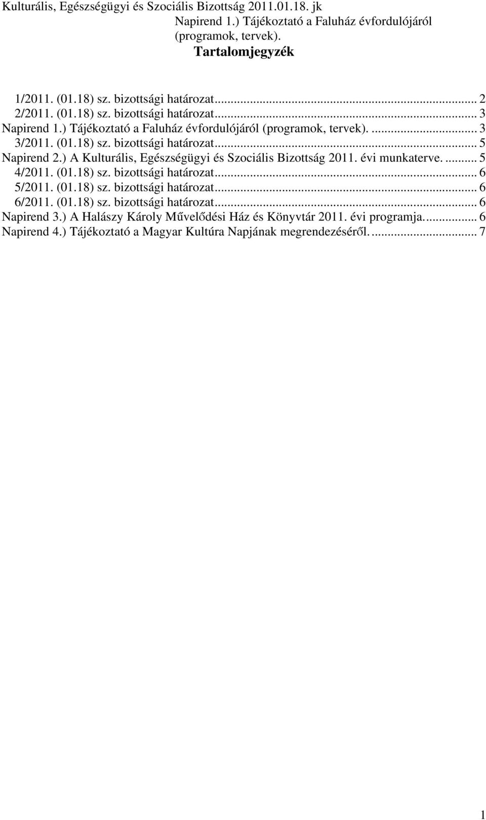) A Kulturális, Egészségügyi és Szociális Bizottság 2011. évi munkaterve.... 5 4/2011. (01.18) sz. bizottsági határozat... 6 5/2011. (01.18) sz. bizottsági határozat... 6 6/2011.