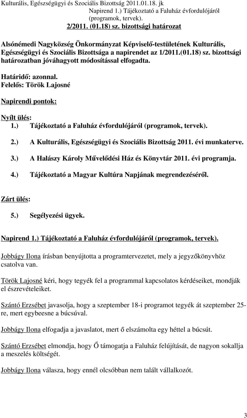 ) A Halászy Károly Művelődési Ház és Könyvtár 2011. évi programja. 4.) Tájékoztató a Magyar Kultúra Napjának megrendezéséről. Zárt ülés: 5.) Segélyezési ügyek. Napirend 1.