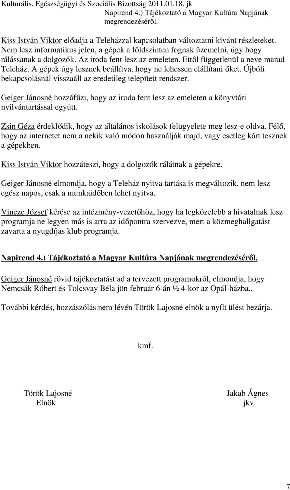 A gépek úgy lesznek beállítva, hogy ne lehessen elállítani őket. Újbóli bekapcsolásnál visszaáll az eredetileg telepített rendszer.