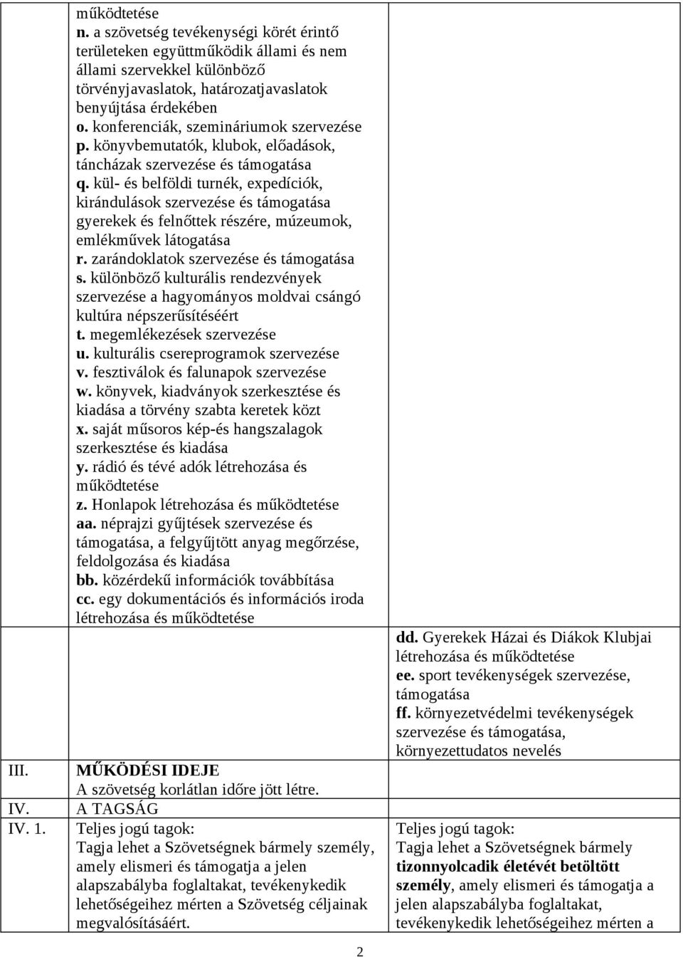 kül- és belföldi turnék, expedíciók, kirándulások szervezése és támogatása gyerekek és felnőttek részére, múzeumok, emlékművek látogatása r. zarándoklatok szervezése és támogatása s.
