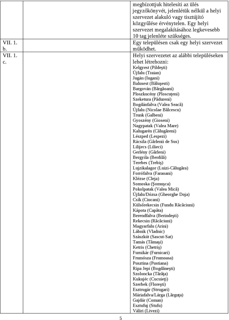 Helyi szervezetet az alábbi településeken lehet létrehozni: Kelgyest (Pildeşti) Újfalu (Traian) Jugán (Iugani) Balusest (Băluşesti) Bargován (Bărgăoani) Ploszkucény (Ploscuţeni) Szeketura (Pădureni)