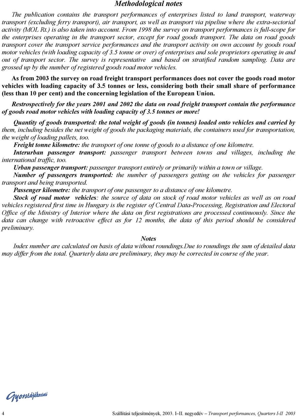 From 1998 the survey on transport performances is full-scope for the enterprises operating in the transport sector, except for road goods transport.