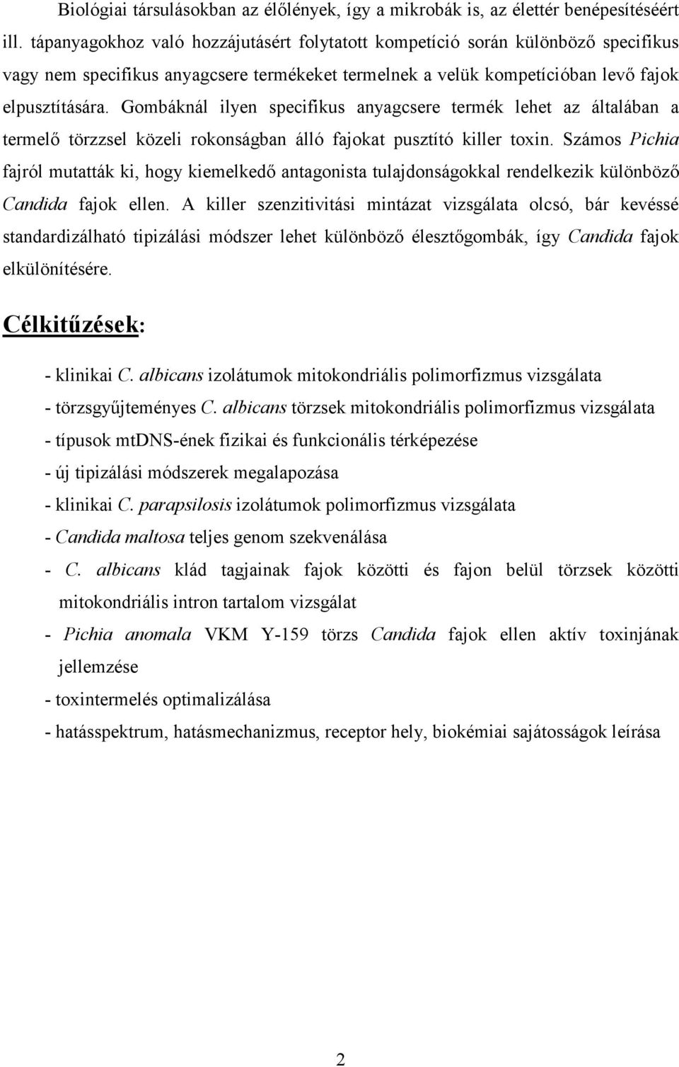 Gombáknál ilyen specifikus anyagcsere termék lehet az általában a termelő törzzsel közeli rokonságban álló fajokat pusztító killer toxin.