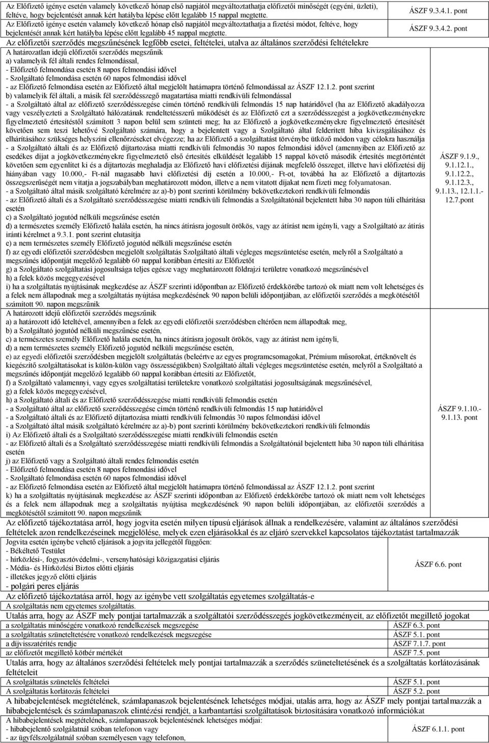 Az Előfizető igénye esetén valamely következő hónap első napjától megváltoztathatja a fizetési módot, feltéve, hogy ÁSZF 9.3.4.2.