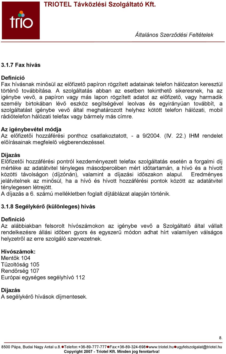 egyirányúan továbbít, a szolgáltatást igénybe vevı által meghatározott helyhez kötött telefon hálózati, mobil rádiótelefon hálózati telefax vagy bármely más címre.