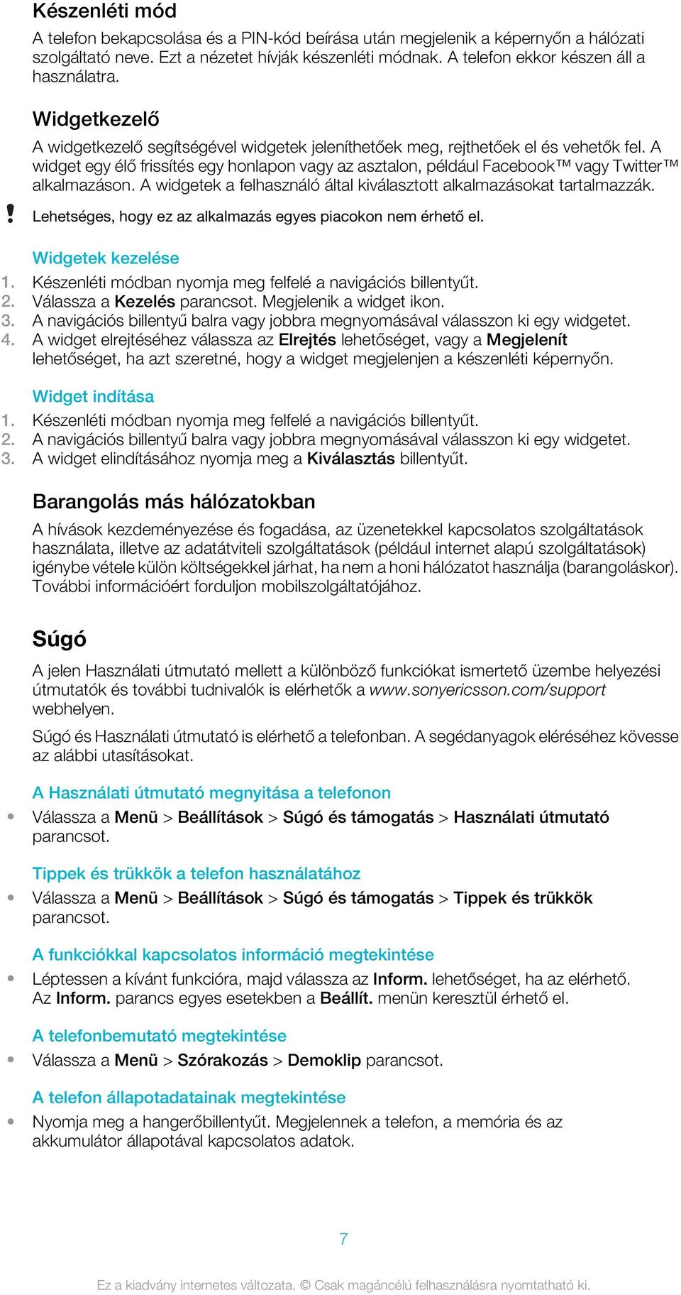 A widgetek a felhasználó által kiválasztott alkalmazásokat tartalmazzák. Lehetséges, hogy ez az alkalmazás egyes piacokon nem érhető el. Widgetek kezelése 1.