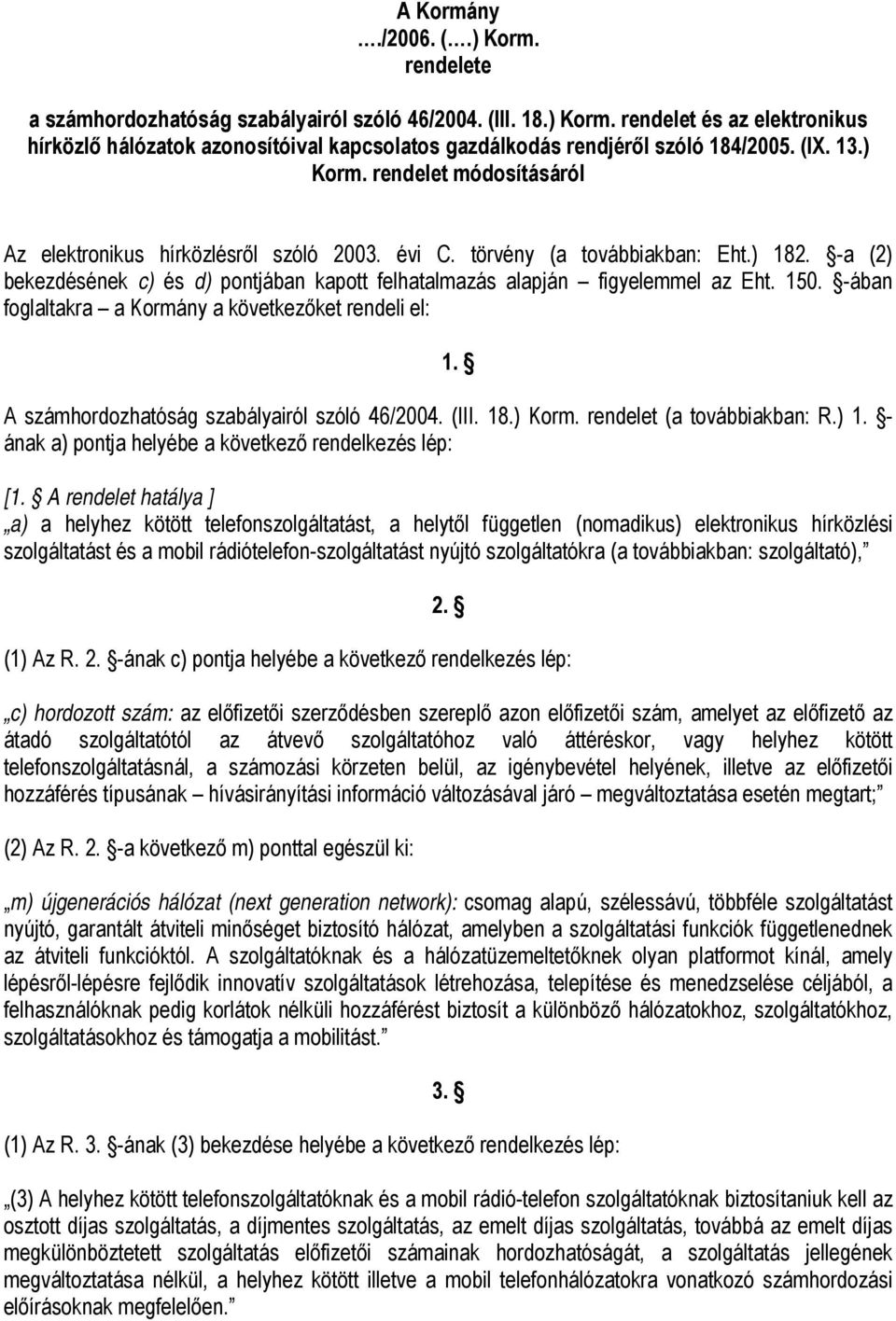 -a (2) bekezdésének c) és d) pontjában kapott felhatalmazás alapján figyelemmel az Eht. 150. -ában foglaltakra a Kormány a következőket rendeli el: 1. A számhordozhatóság szabályairól szóló 46/2004.