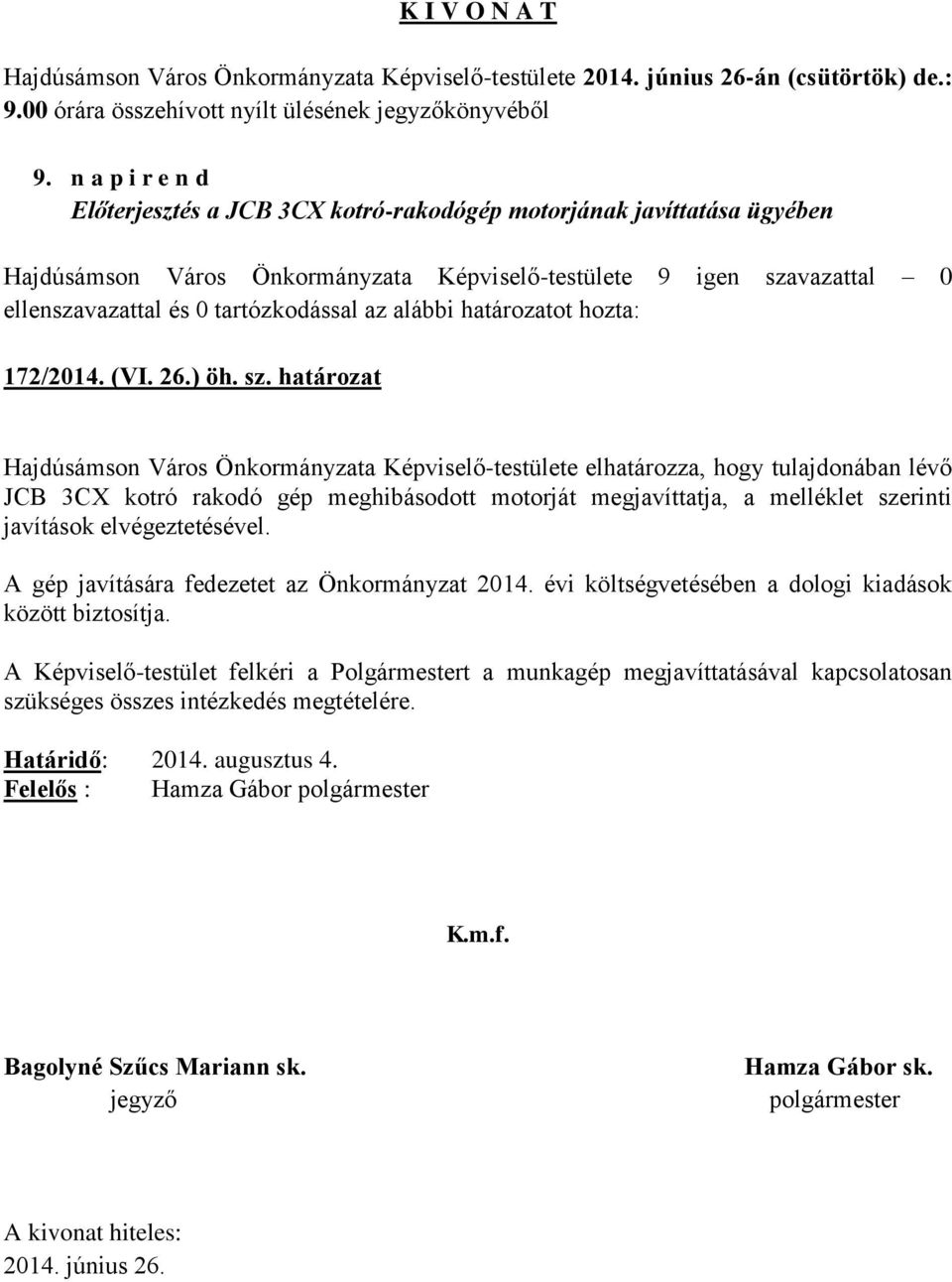 melléklet szerinti javítások elvégeztetésével. A gép javítására fedezetet az Önkormányzat 2014. évi költségvetésében a dologi kiadások között biztosítja.