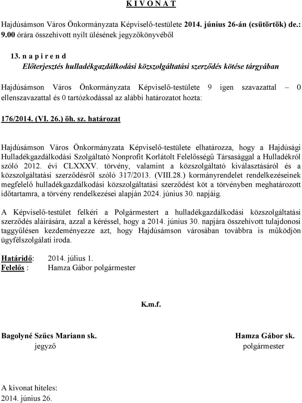 határozat Hajdúsámson Város Önkormányzata Képviselő-testülete elhatározza, hogy a Hajdúsági Hulladékgazdálkodási Szolgáltató Nonprofit Korlátolt Felelősségű Társasággal a Hulladékról szóló 2012.