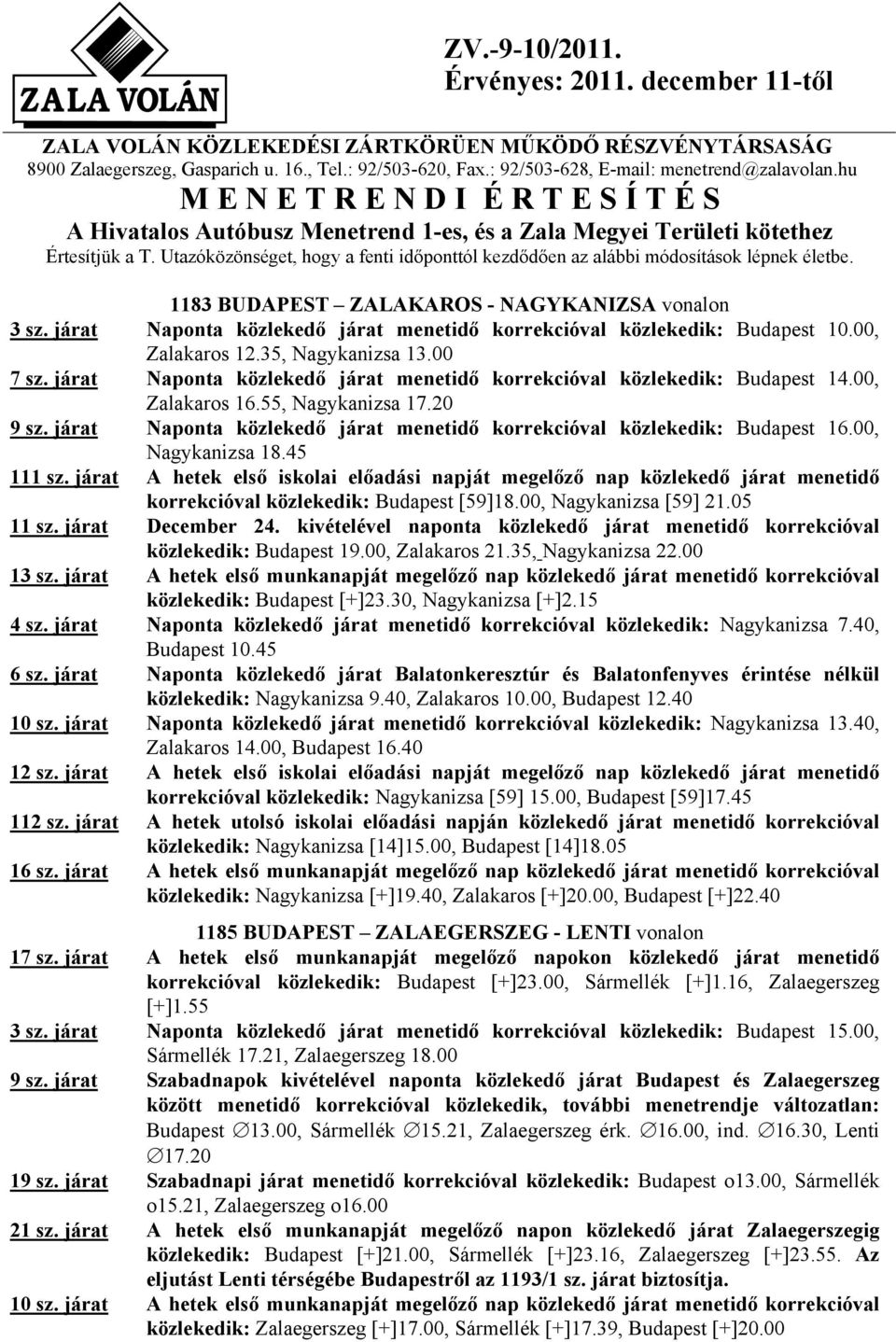 Utazóközönséget, hogy a fenti időponttól kezdődően az alábbi módosítások lépnek életbe. 1183 BUDAPEST ZALAKAROS - NAGYKANIZSA vonalon 3 sz.