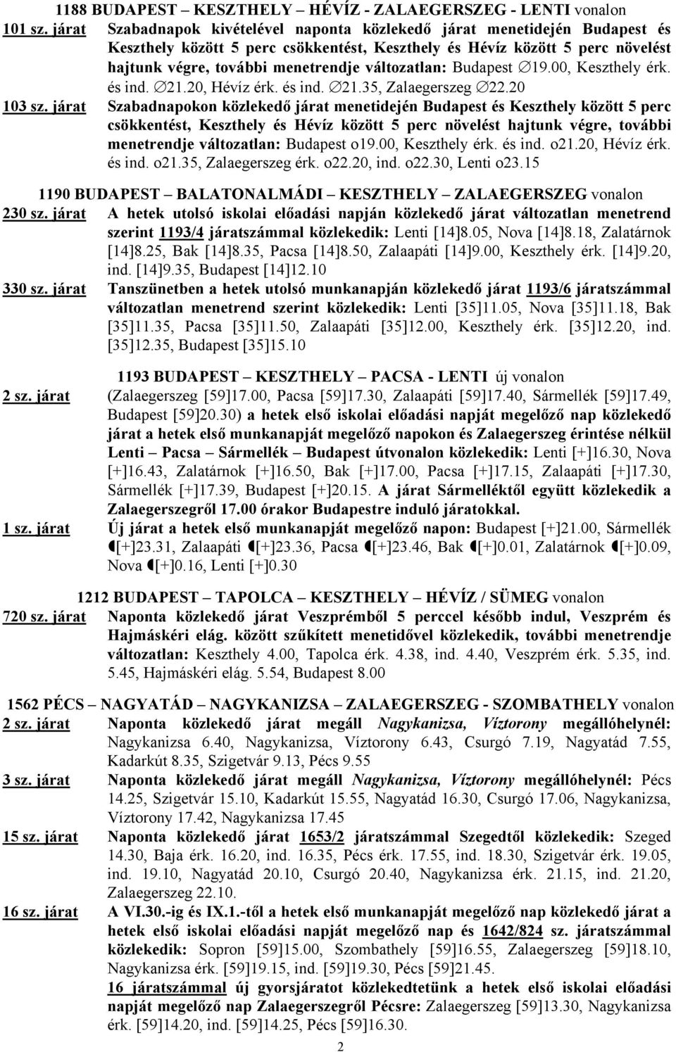 változatlan: Budapest 19.00, Keszthely érk. és ind. 21.20, Hévíz érk. és ind. 21.35, Zalaegerszeg 22.20 103 sz.