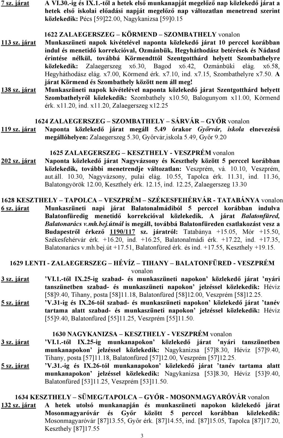 járat Munkaszüneti napok kivételével naponta közlekedő járat 10 perccel korábban indul és menetidő korrekcióval, Ozmánbük, Hegyháthodász betérések és Nádasd érintése nélkül, továbbá Körmendttől