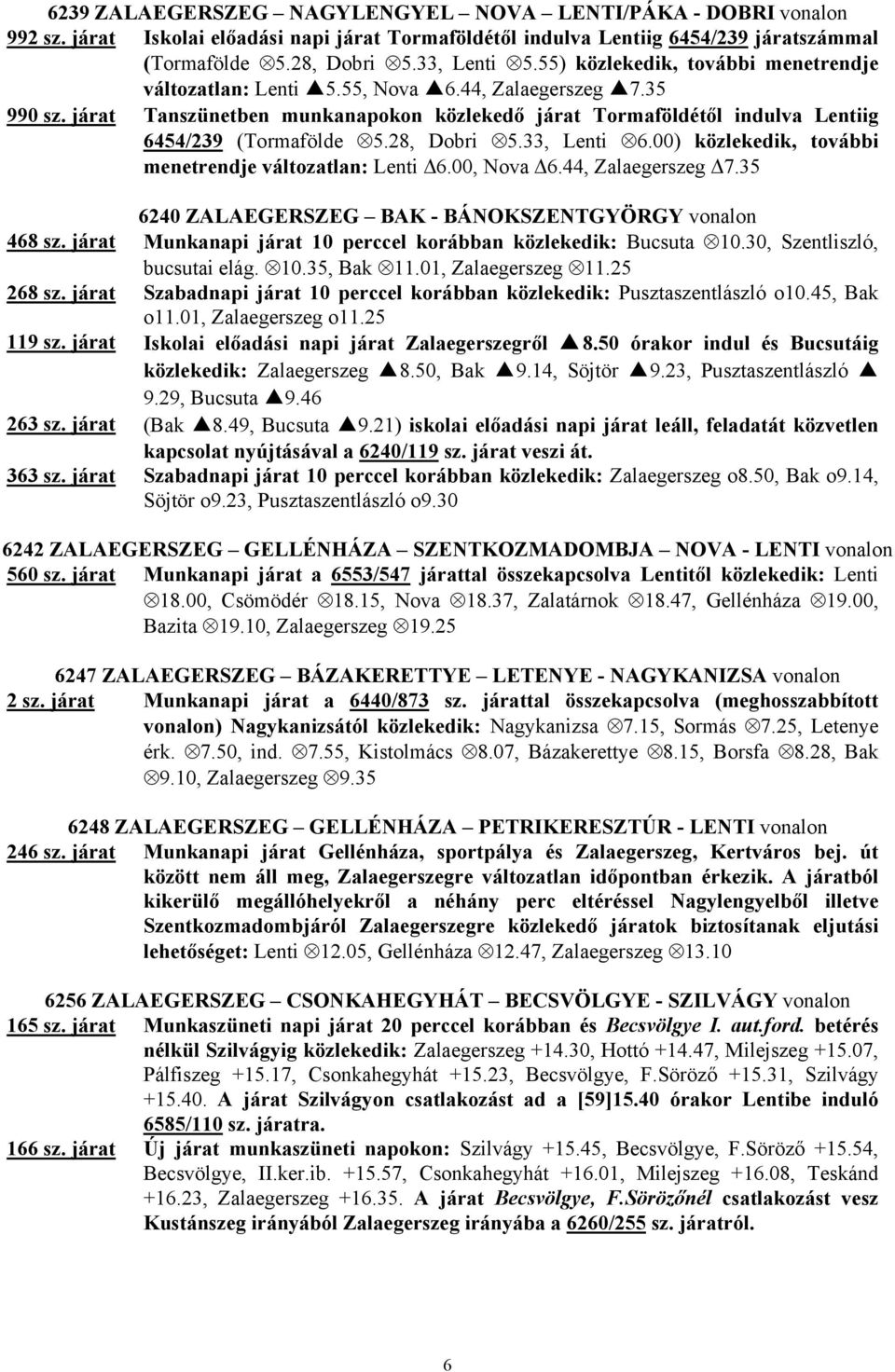 28, Dobri 5.33, Lenti 6.00) közlekedik, további menetrendje változatlan: Lenti Δ6.00, Nova Δ6.44, Zalaegerszeg Δ7.35 6240 ZALAEGERSZEG BAK - BÁNOKSZENTGYÖRGY vonalon 468 sz.