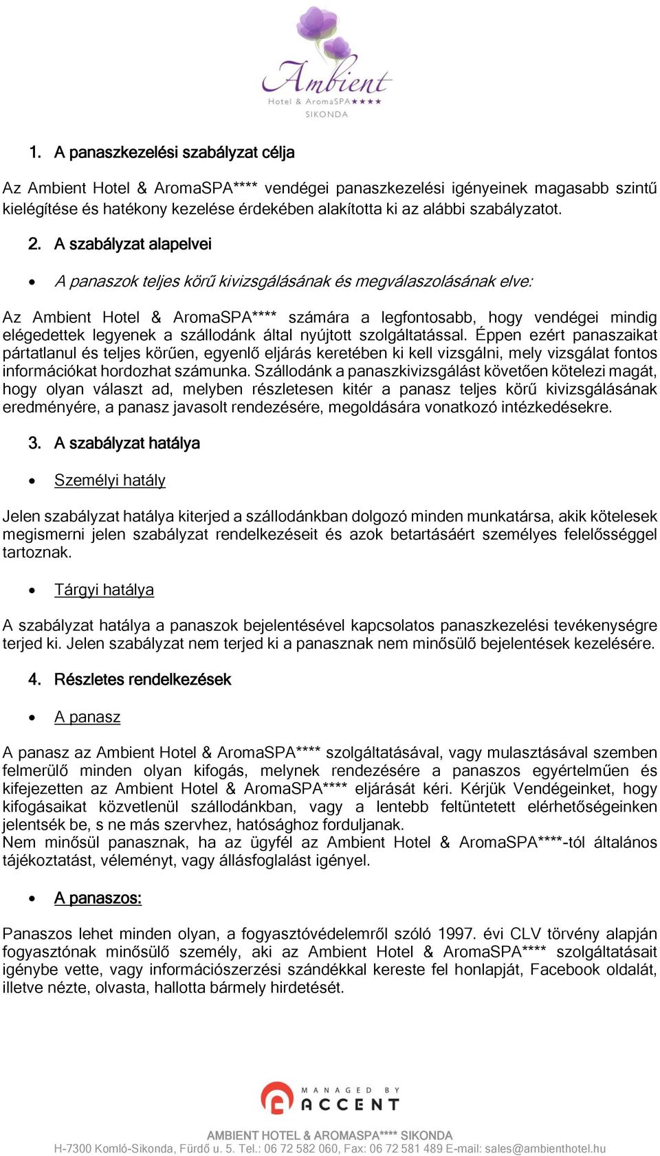szállodánk által nyújtott szolgáltatással. Éppen ezért panaszaikat pártatlanul és teljes körűen, egyenlő eljárás keretében ki kell vizsgálni, mely vizsgálat fontos információkat hordozhat számunka.
