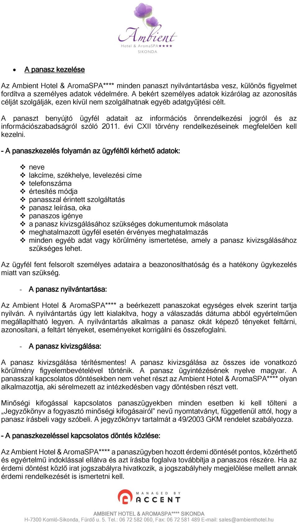 A panaszt benyújtó ügyfél adatait az információs önrendelkezési jogról és az információszabadságról szóló 2011. évi CXII törvény rendelkezéseinek megfelelően kell kezelni.