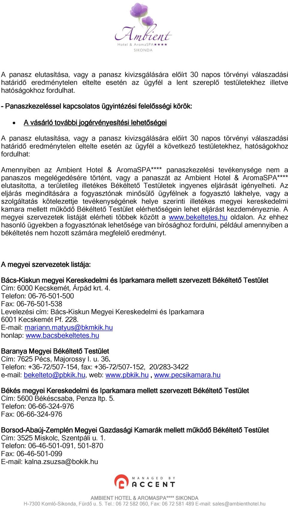 határidő eredménytelen eltelte esetén az ügyfél a következő testületekhez, hatóságokhoz fordulhat: Amennyiben az Ambient Hotel & AromaSPA**** panaszkezelési tevékenysége nem a panaszos megelégedésére