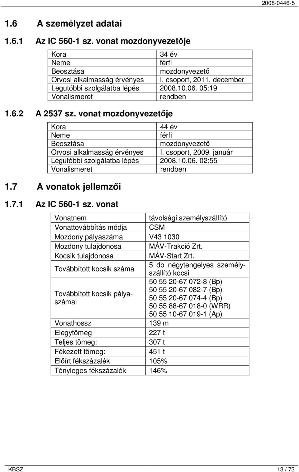 csoport, 2009. január Legutóbbi szolgálatba lépés 2008.10.06. 02:55 Vonalismeret rendben 1.7 A vonatok jellemzői 1.7.1 Az IC 560-1 sz.