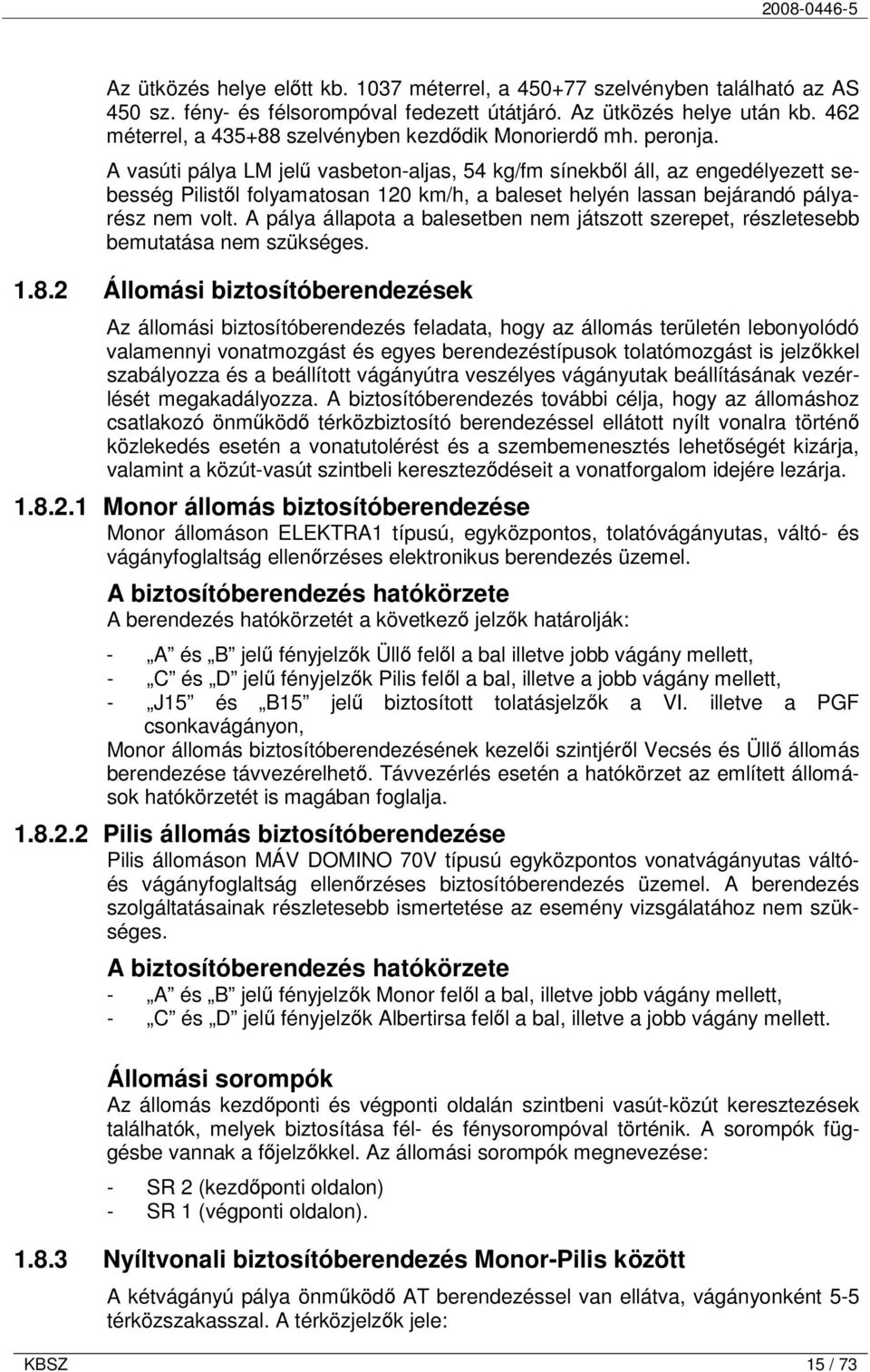 A vasúti pálya LM jelű vasbeton-aljas, 54 kg/fm sínekből áll, az engedélyezett sebesség Pilistől folyamatosan 120 km/h, a baleset helyén lassan bejárandó pályarész nem volt.