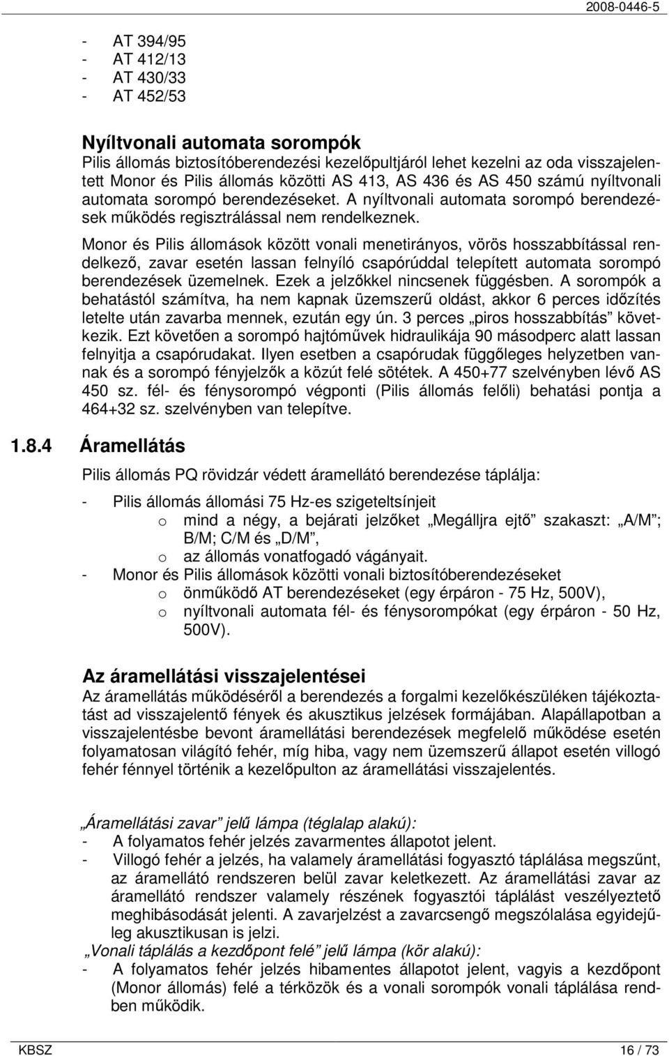 Monor és Pilis állomások között vonali menetirányos, vörös hosszabbítással rendelkező, zavar esetén lassan felnyíló csapórúddal telepített automata sorompó berendezések üzemelnek.