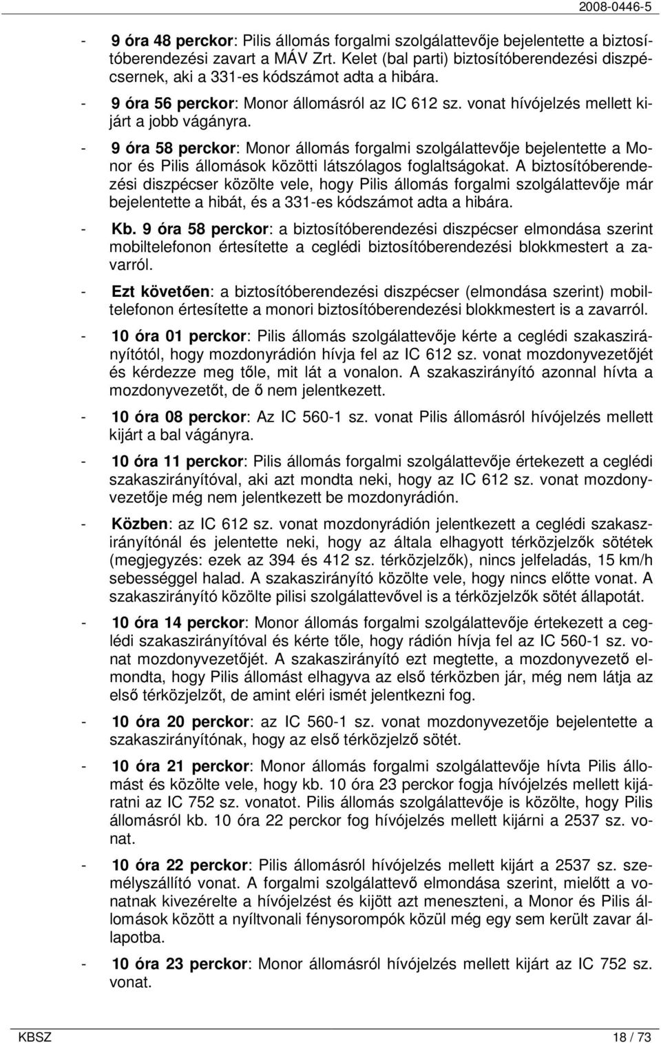 - 9 óra 58 perckor: Monor állomás forgalmi szolgálattevője bejelentette a Monor és Pilis állomások közötti látszólagos foglaltságokat.