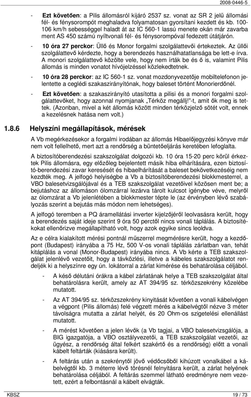 - 10 óra 27 perckor: Üllő és Monor forgalmi szolgálattevői értekeztek. Az üllői szolgálattevő kérdezte, hogy a berendezés használhatatlansága be lett-e írva.