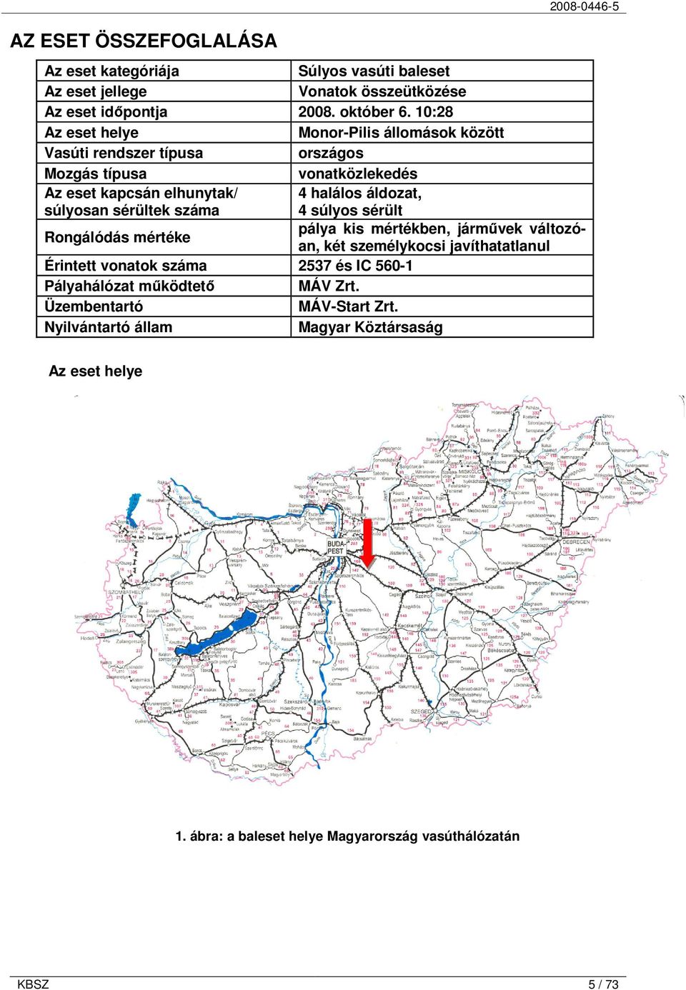 halálos áldozat, 4 súlyos sérült Rongálódás mértéke pálya kis mértékben, járművek változóan, két személykocsi javíthatatlanul Érintett vonatok száma 2537 és IC