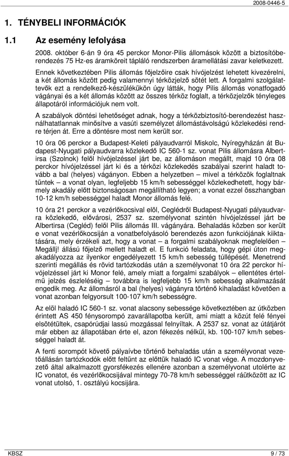 Ennek következtében Pilis állomás főjelzőire csak hívójelzést lehetett kivezérelni, a két állomás között pedig valamennyi térközjelző sötét lett.