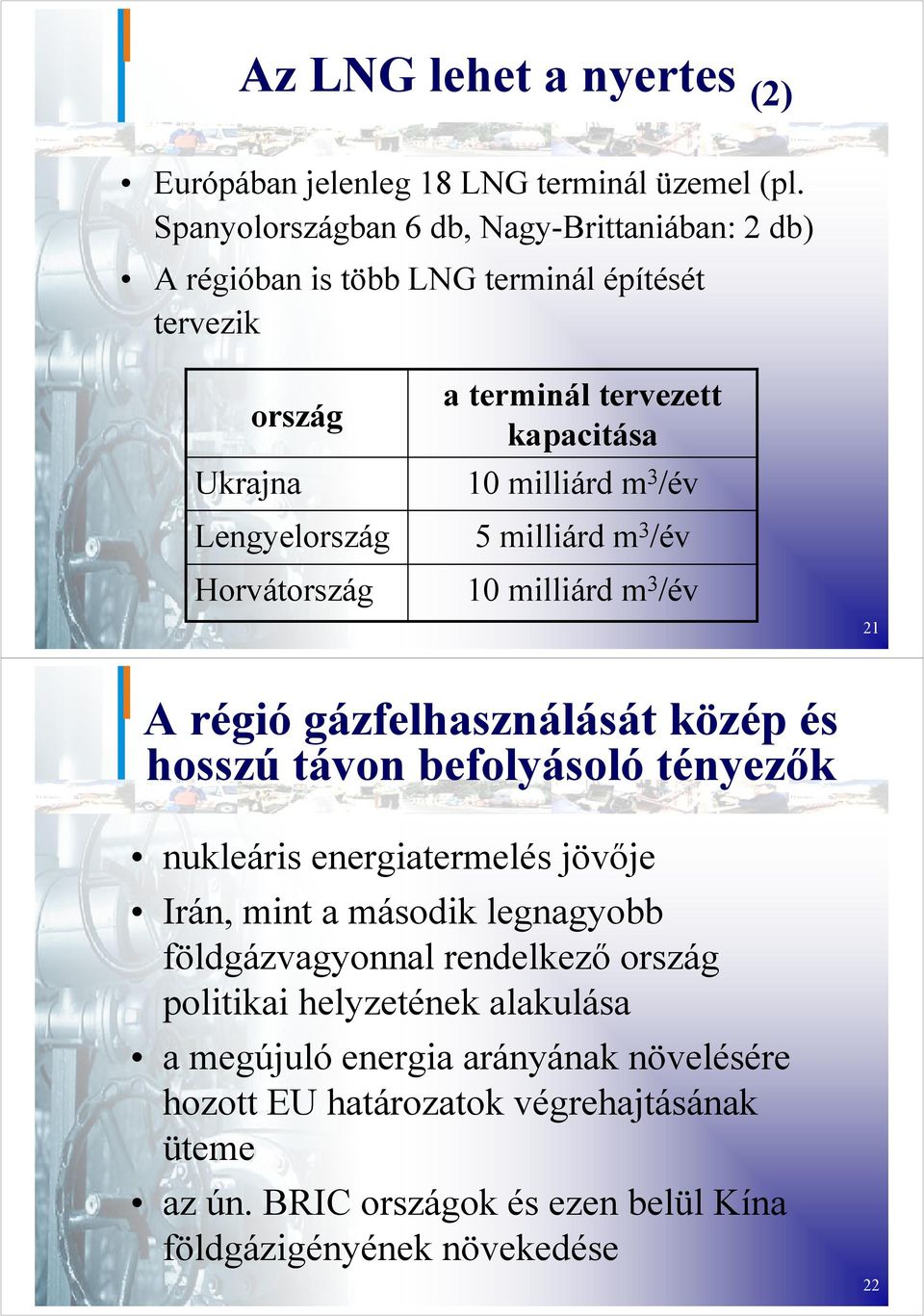 kapacitása 10 milliárd m 3 /év 5 milliárd m 3 /év 10 milliárd m 3 /év 21 A régió gázfelhasználását közép és hosszú távon befolyásoló tényezők nukleáris