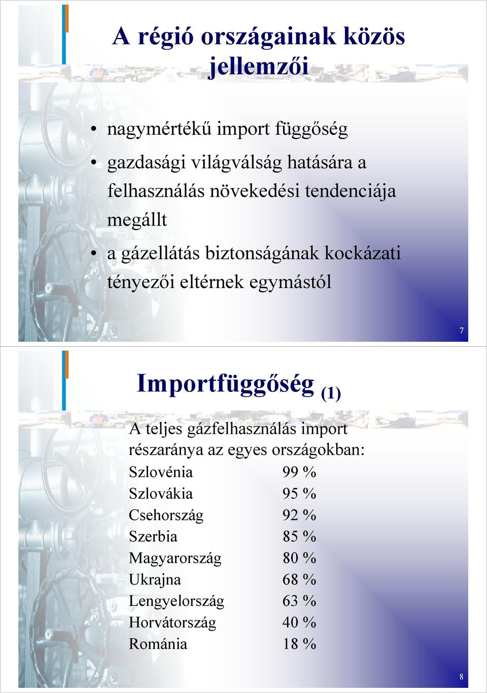 7 Importfüggőség (1) A teljes gázfelhasználás import részaránya az egyes országokban: Szlovénia 99 %