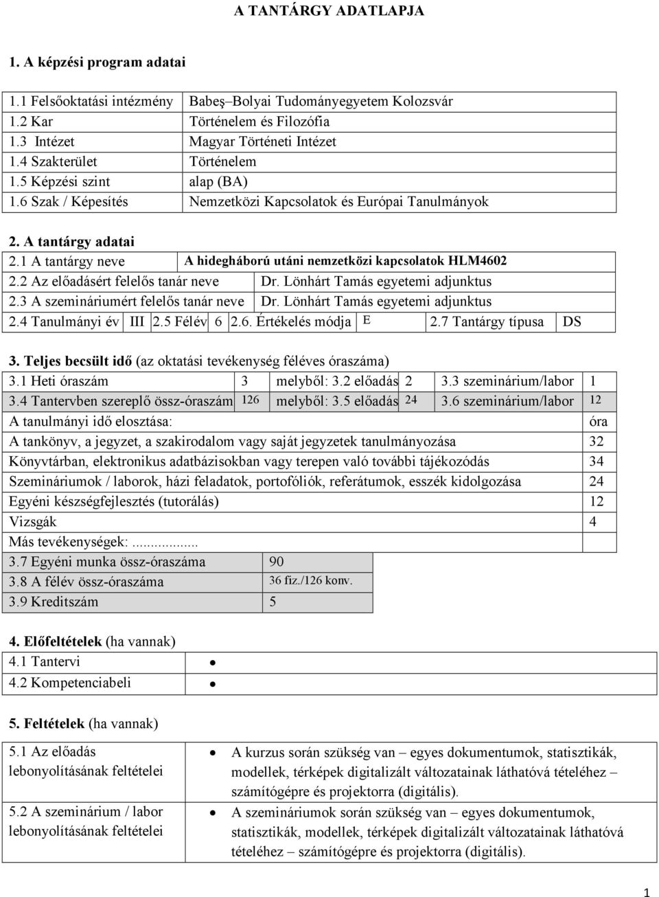 1 A tantárgy neve A hidegháború utáni nemzetközi kapcsolatok HLM4602 2.2 Az elıadásért felelıs tanár neve Dr. Lönhárt Tamás egyetemi adjunktus 2.3 A szemináriumért felelıs tanár neve Dr.