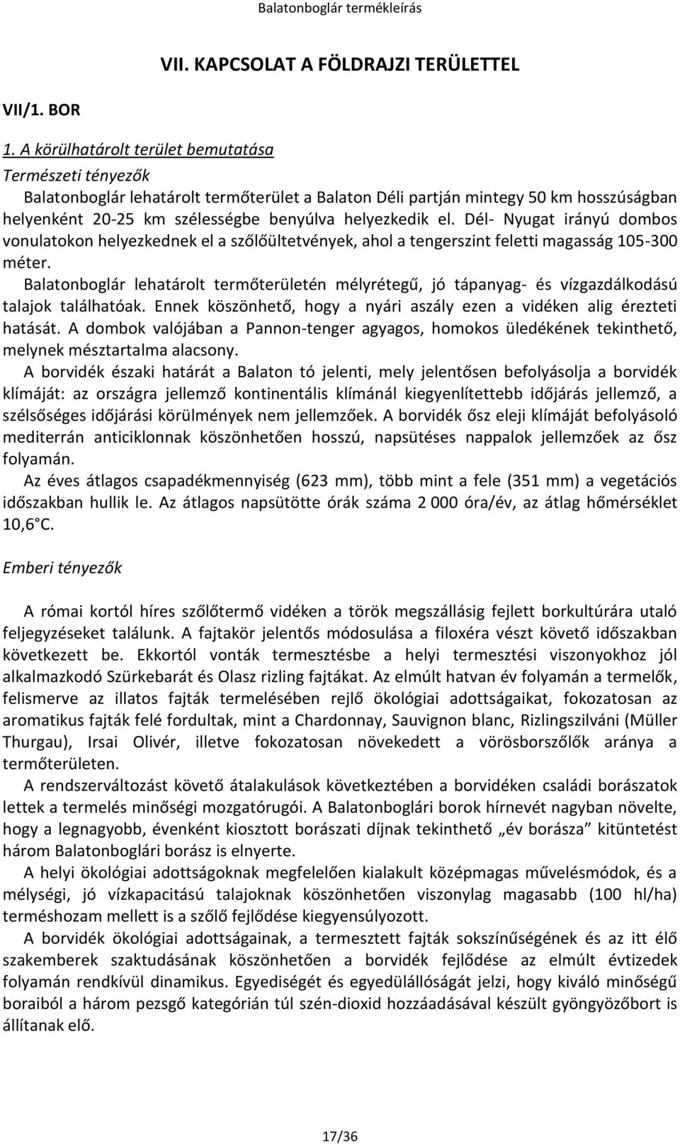 Dél- Nyugat irányú dombos vonulatokon helyezkednek el a szőlőültetvények, ahol a tengerszint feletti magasság 105-300 méter.