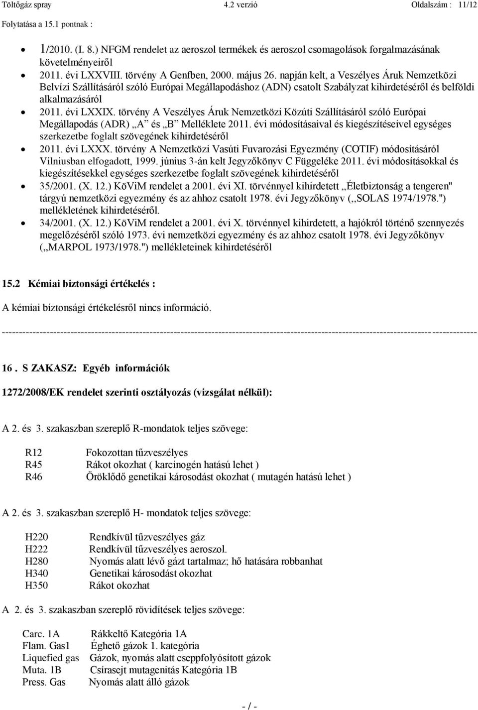 évi LXXIX. törvény A Veszélyes Áruk Nemzetközi Közúti Szállításáról szóló Európai Megállapodás (ADR) A és B Melléklete 2011.