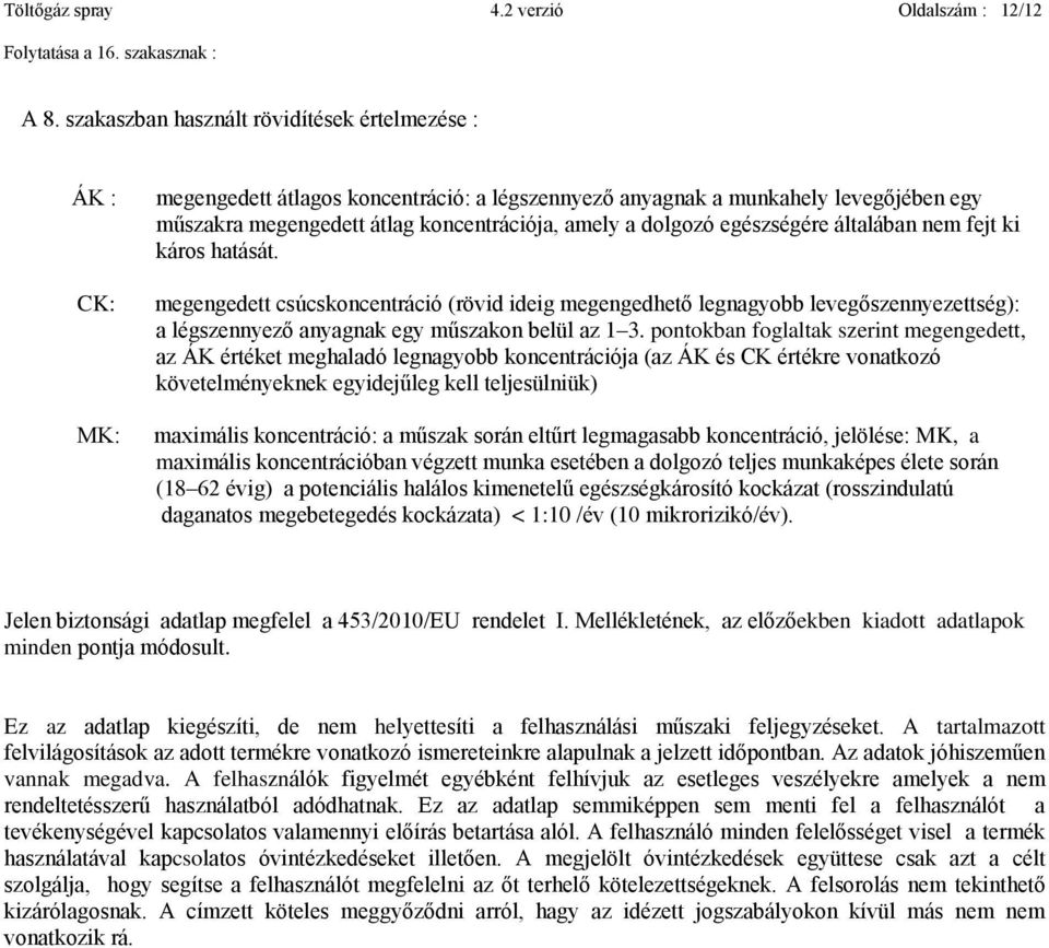 dolgozó egészségére általában nem fejt ki káros hatását. megengedett csúcskoncentráció (rövid ideig megengedhető legnagyobb levegőszennyezettség): a légszennyező anyagnak egy műszakon belül az 1 3.