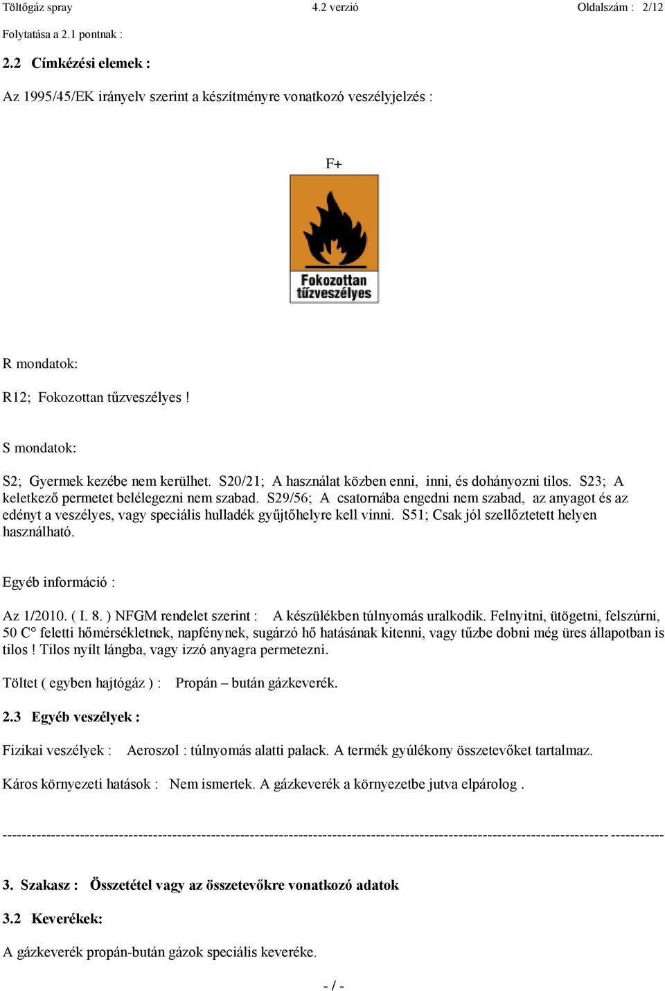 S20/21; A használat közben enni, inni, és dohányozni tilos. S23; A keletkező permetet belélegezni nem szabad.