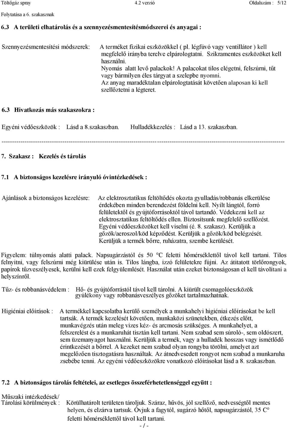 légfúvó vagy ventillátor ) kell megfelelő irányba terelve elpárologtatni. Szikramentes eszközöket kell használni. Nyomás alatt levő palackok!