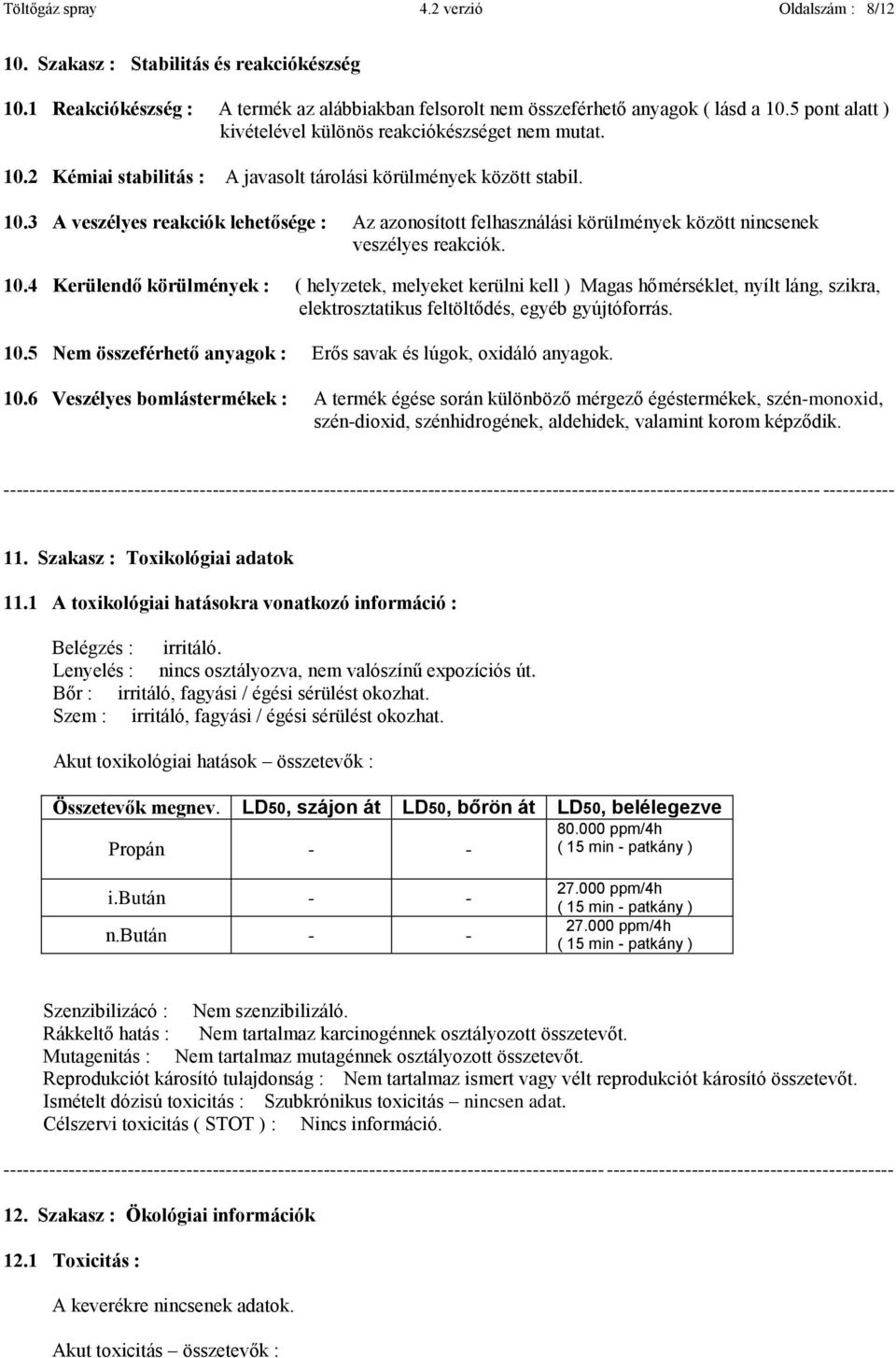 10.4 Kerülendő körülmények : ( helyzetek, melyeket kerülni kell ) Magas hőmérséklet, nyílt láng, szikra, elektrosztatikus feltöltődés, egyéb gyújtóforrás. 10.