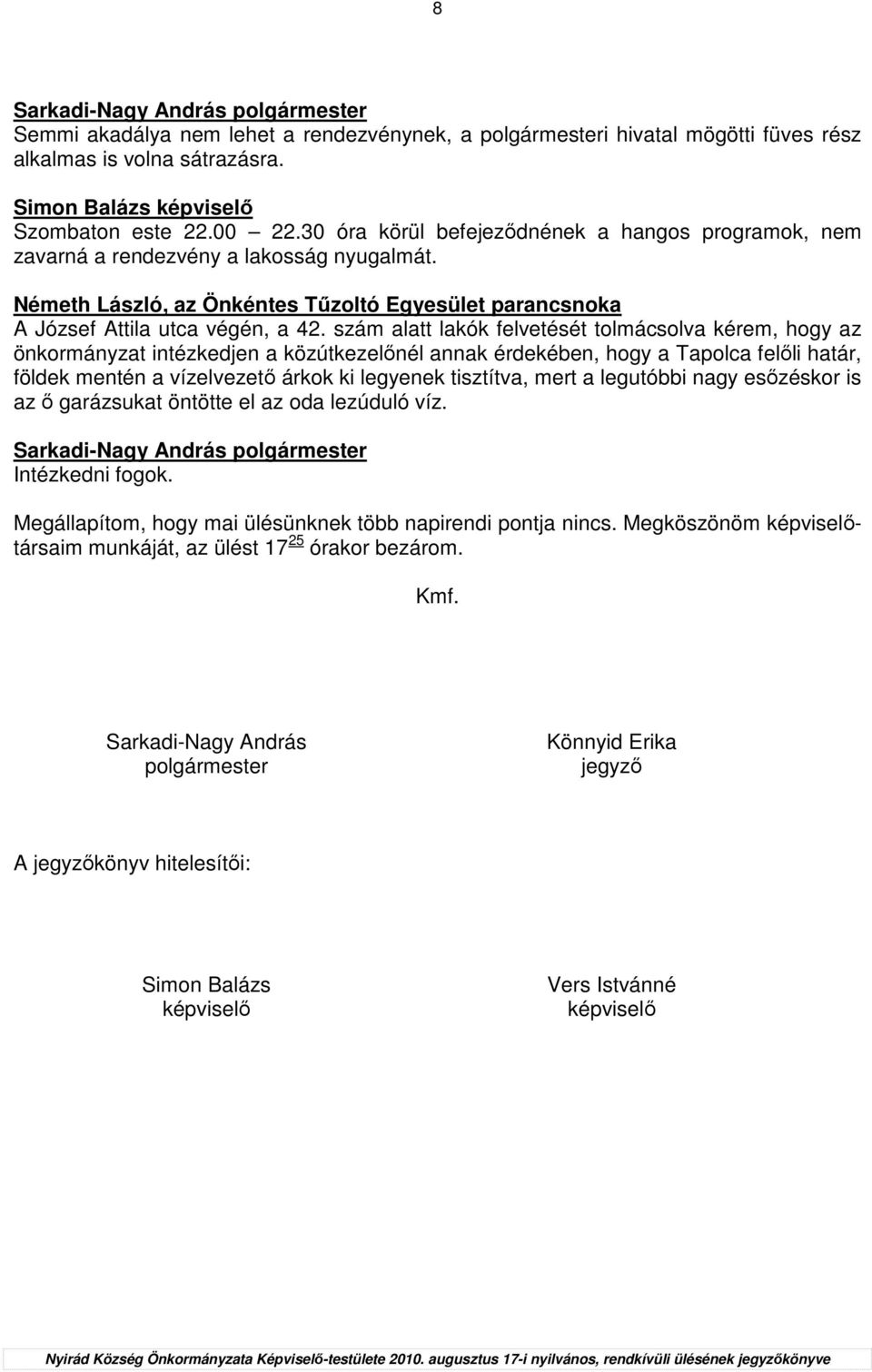 szám alatt lakók felvetését tolmácsolva kérem, hogy az önkormányzat intézkedjen a közútkezelınél annak érdekében, hogy a Tapolca felıli határ, földek mentén a vízelvezetı árkok ki legyenek tisztítva,