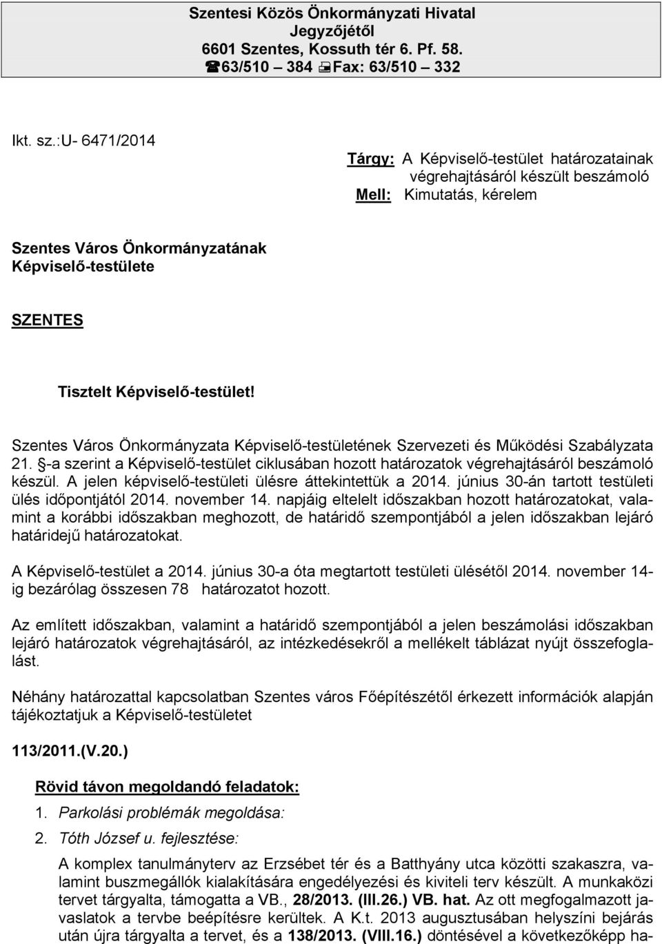 Szentes Város Önkormányzata ének Szervezeti és Működési Szabályzata 21. -a szerint a ciklusában hozott határozatok végrehajtásáról beszámoló készül.