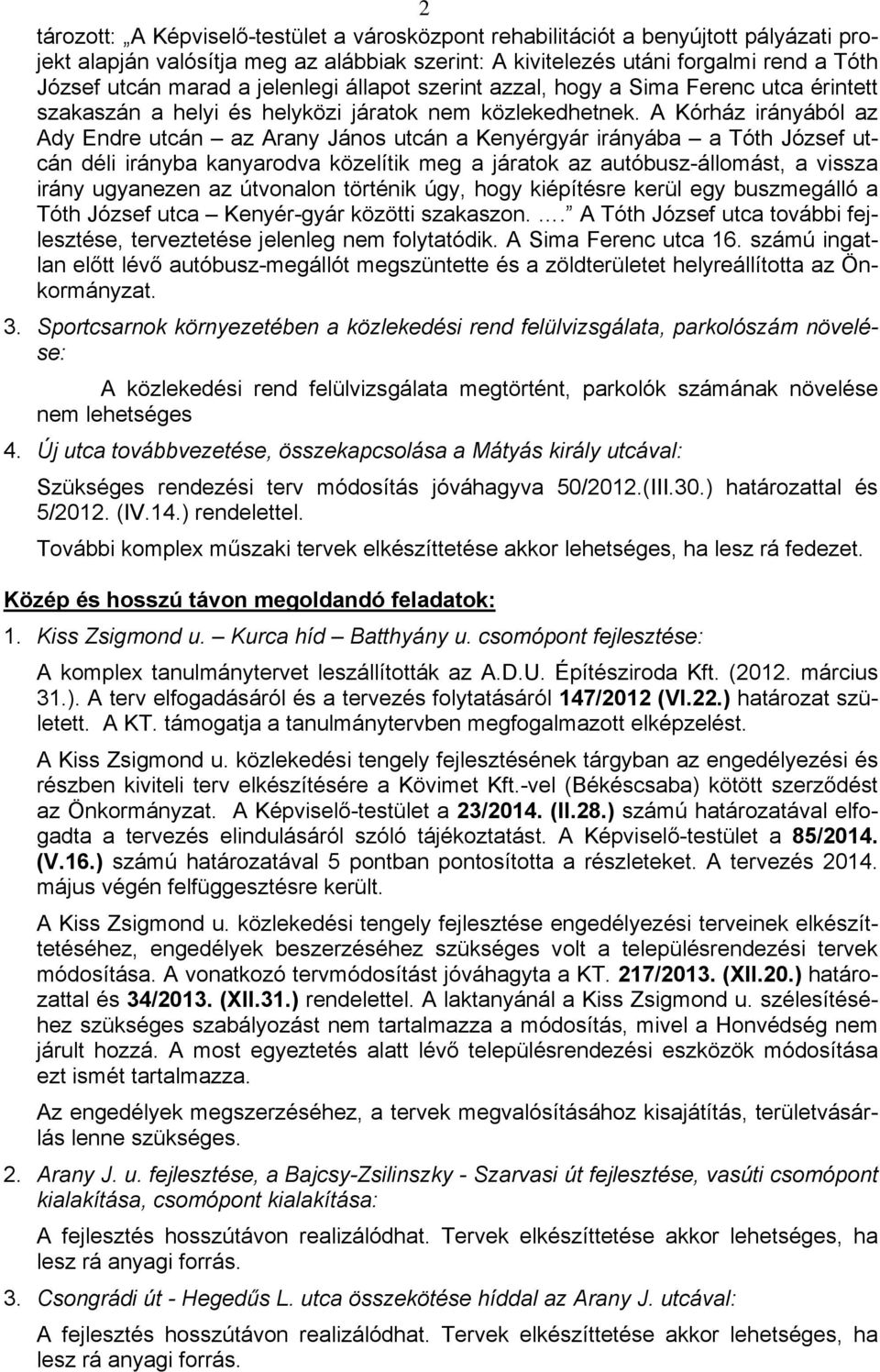A Kórház irányából az Ady Endre utcán az Arany János utcán a Kenyérgyár irányába a Tóth József utcán déli irányba kanyarodva közelítik meg a járatok az autóbusz-állomást, a vissza irány ugyanezen az