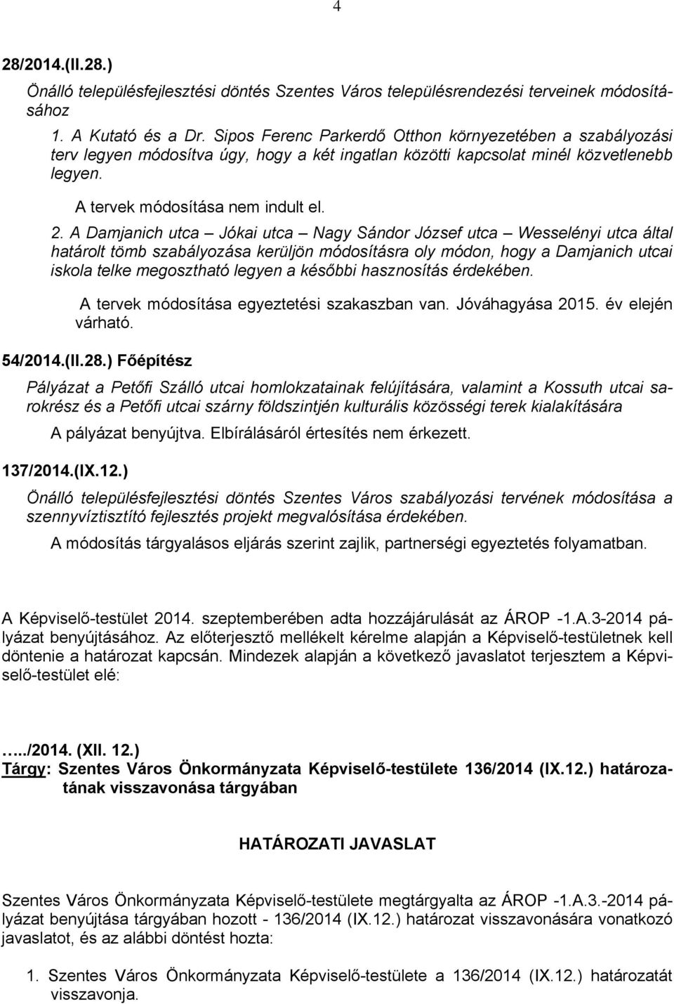 A Damjanich utca Jókai utca Nagy Sándor József utca Wesselényi utca által határolt tömb szabályozása kerüljön módosításra oly módon, hogy a Damjanich utcai iskola telke megosztható legyen a későbbi