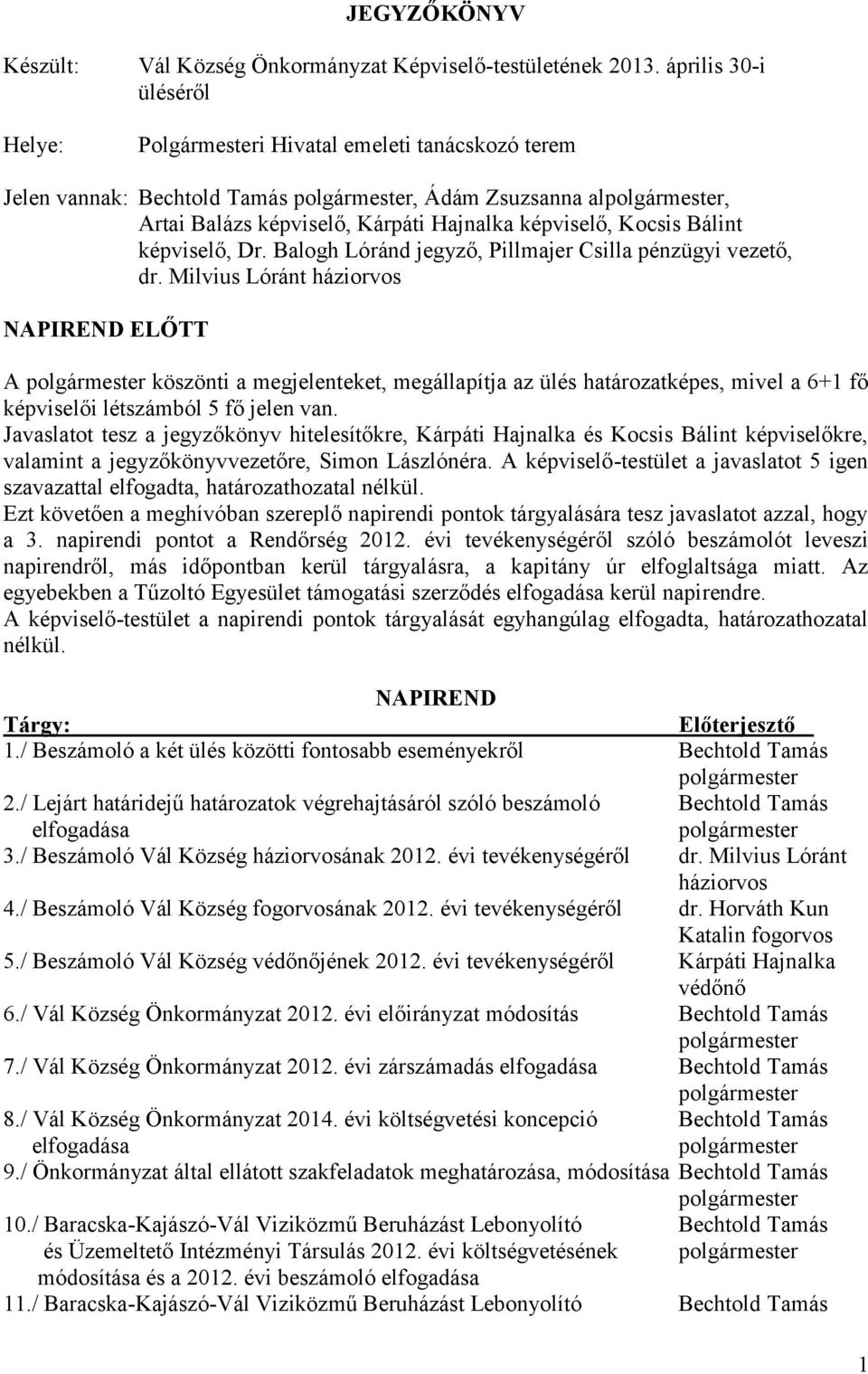 képviselő, Dr. Balogh Lóránd jegyző, Pillmajer Csilla pénzügyi vezető, dr.