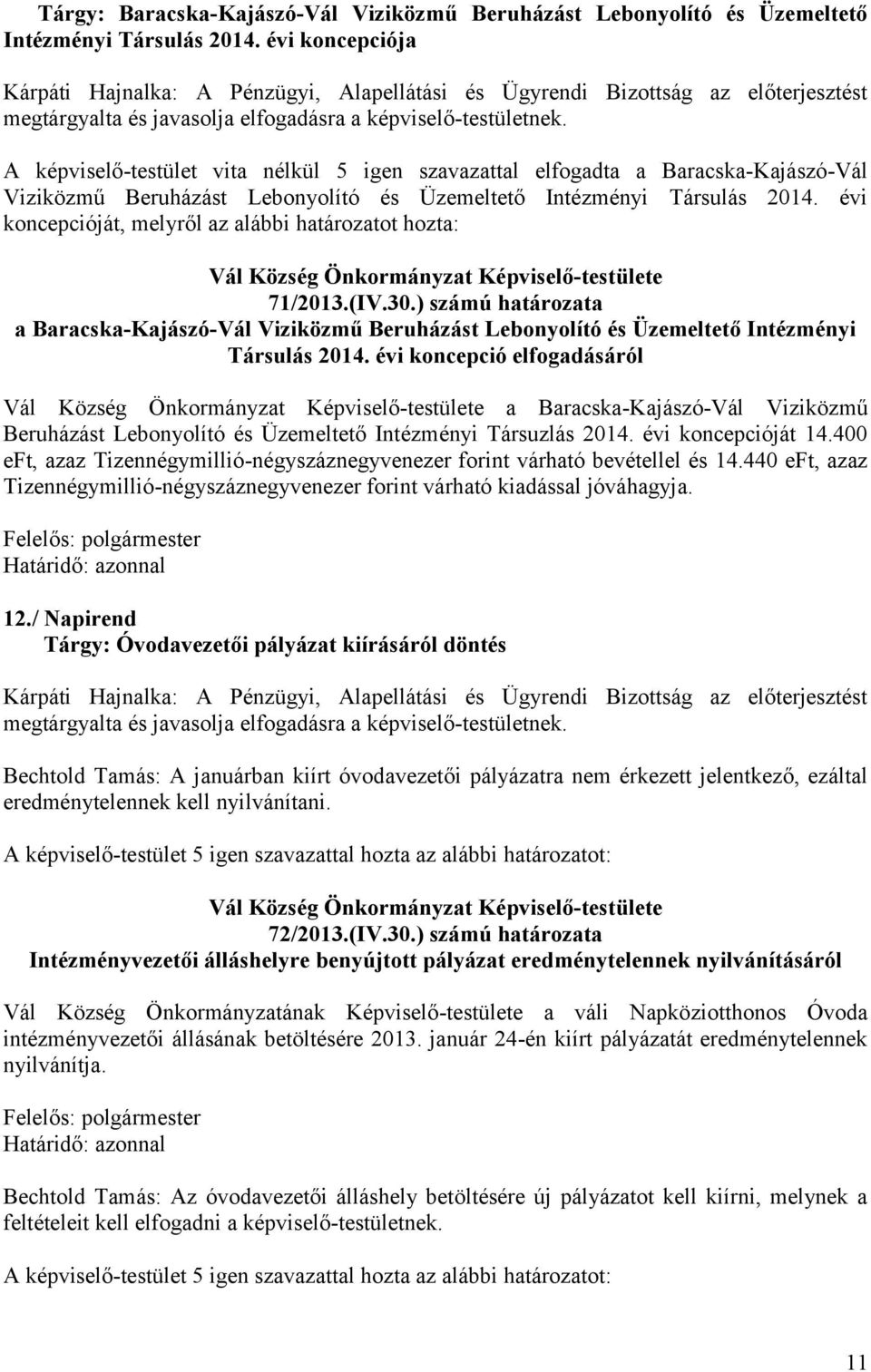 A képviselő-testület vita nélkül 5 igen szavazattal elfogadta a Baracska-Kajászó-Vál Viziközmű Beruházást Lebonyolító és Üzemeltető Intézményi Társulás 2014.