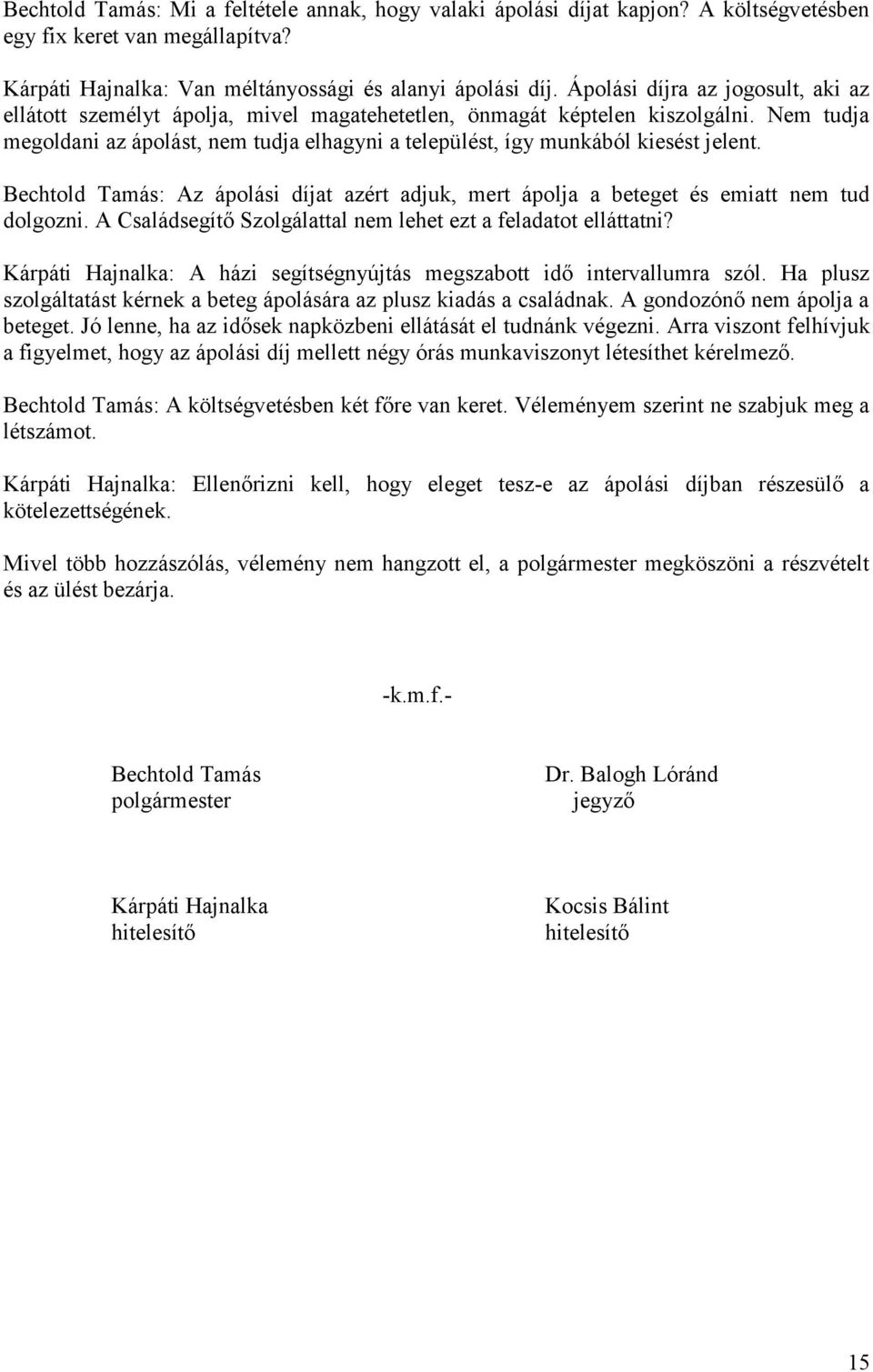 Nem tudja megoldani az ápolást, nem tudja elhagyni a települést, így munkából kiesést jelent. Bechtold Tamás: Az ápolási díjat azért adjuk, mert ápolja a beteget és emiatt nem tud dolgozni.